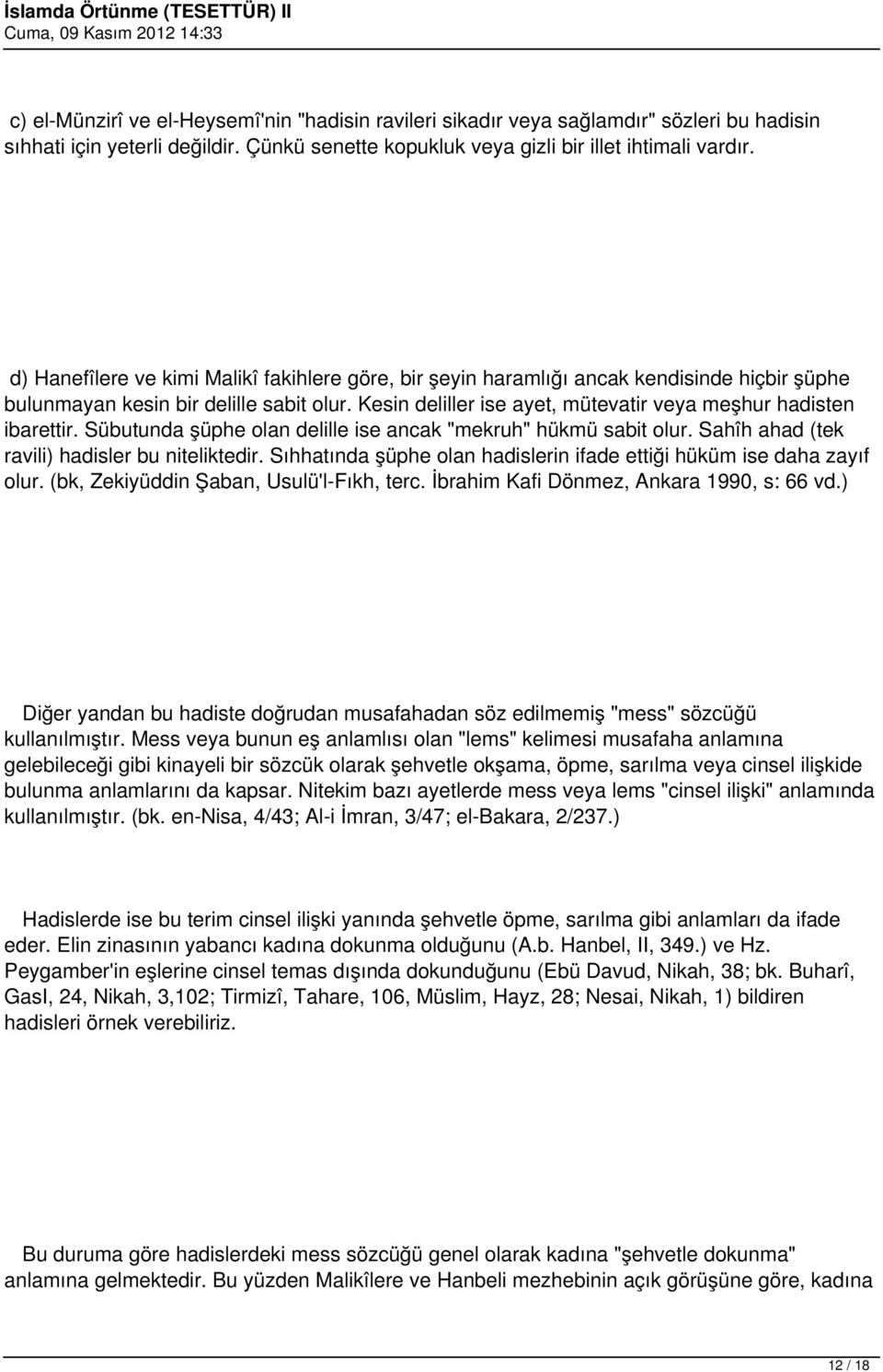 Kesin deliller ise ayet, mütevatir veya meşhur hadisten ibarettir. Sübutunda şüphe olan delille ise ancak "mekruh" hükmü sabit olur. Sahîh ahad (tek ravili) hadisler bu niteliktedir.