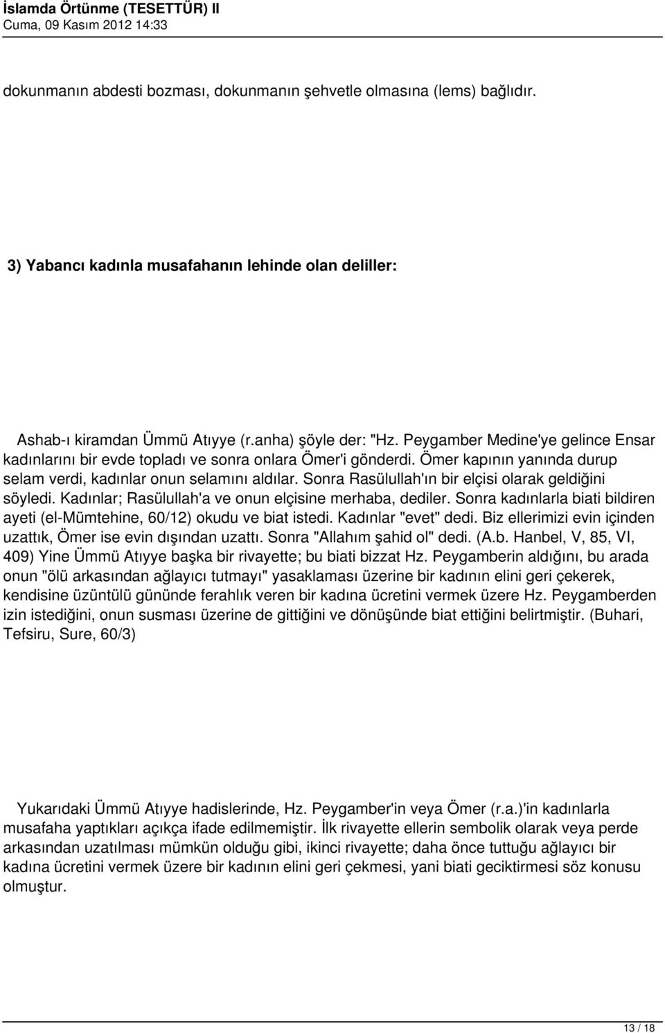 Sonra Rasülullah'ın bir elçisi olarak geldiğini söyledi. Kadınlar; Rasülullah'a ve onun elçisine merhaba, dediler. Sonra kadınlarla biati bildiren ayeti (el-mümtehine, 60/12) okudu ve biat istedi.