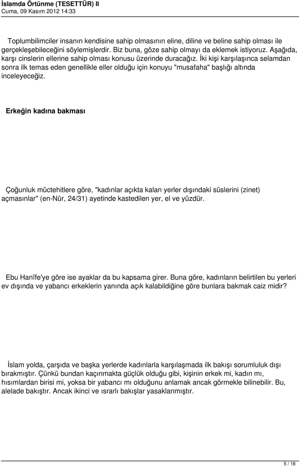 İki kişi karşılaşınca selamdan sonra ilk temas eden genellikle eller olduğu için konuyu "musafaha" başlığı altında inceleyeceğiz.