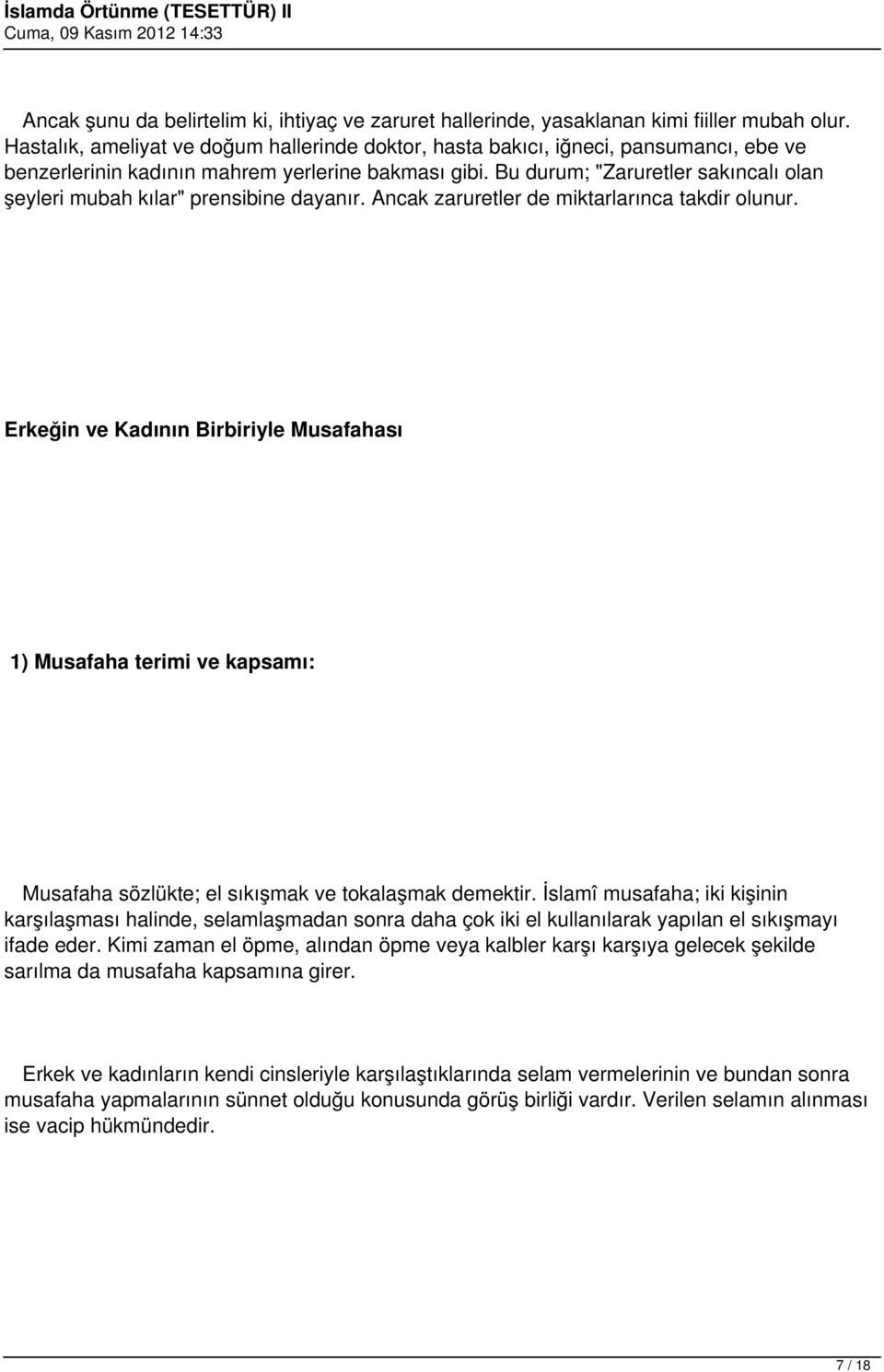 Bu durum; "Zaruretler sakıncalı olan şeyleri mubah kılar" prensibine dayanır. Ancak zaruretler de miktarlarınca takdir olunur.