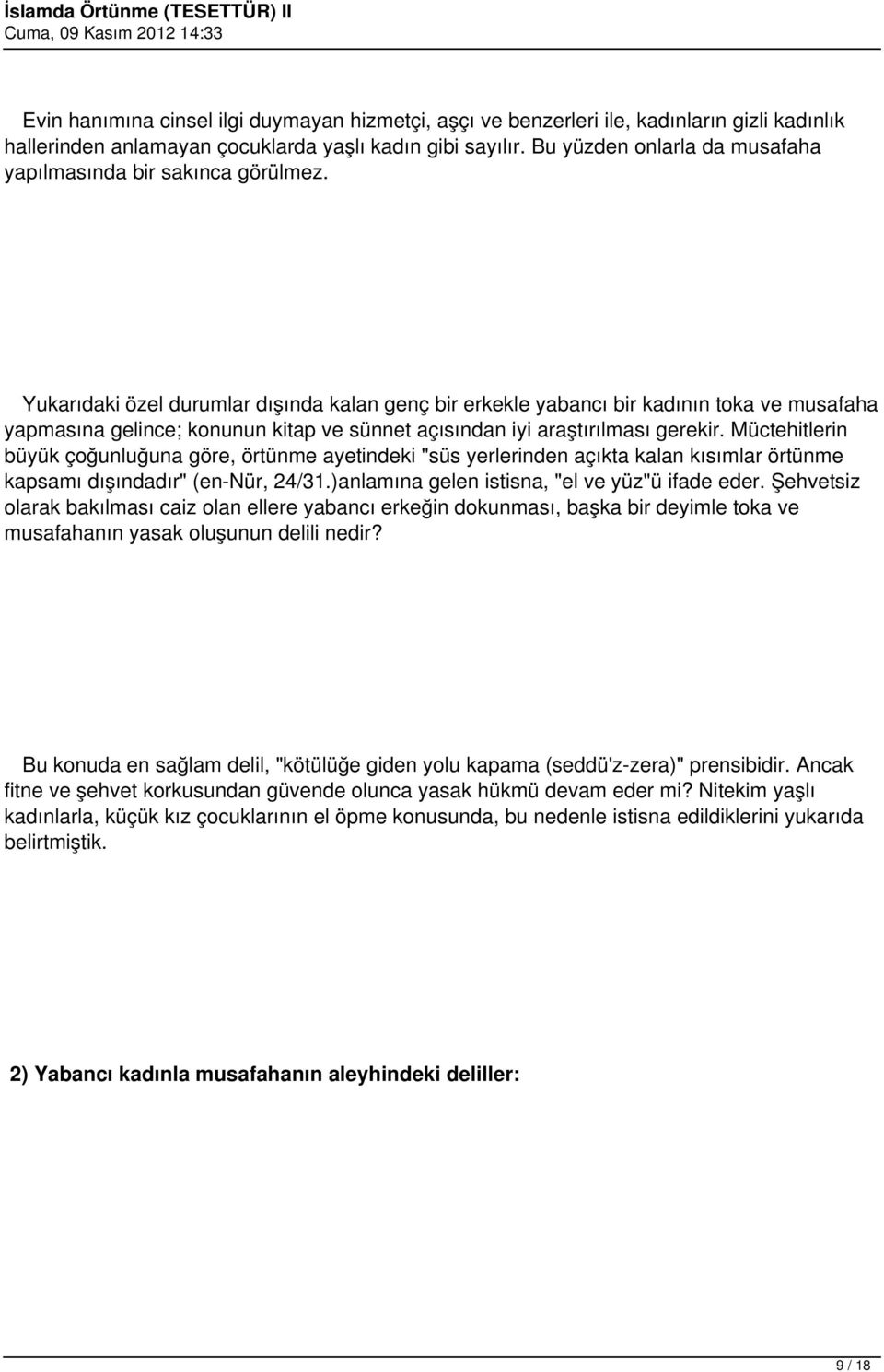 Yukarıdaki özel durumlar dışında kalan genç bir erkekle yabancı bir kadının toka ve musafaha yapmasına gelince; konunun kitap ve sünnet açısından iyi araştırılması gerekir.