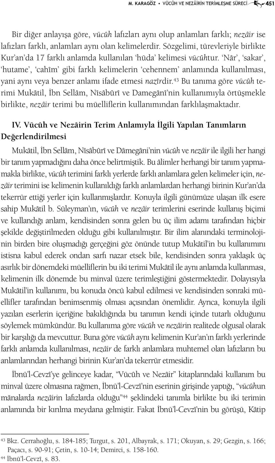 Nâr, sakar, hutame, cahîm gibi farklı kelimelerin cehennem anlamında kullanılması, yani aynı veya benzer anlamı ifade etmesi nazîrdir.