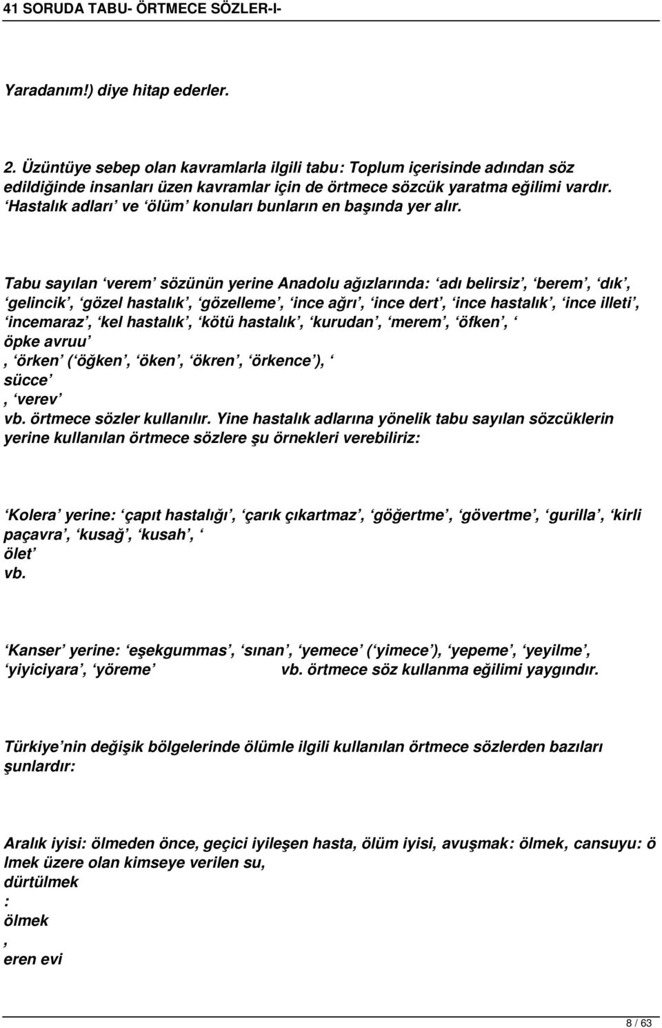 Tabu sayılan verem sözünün yerine Anadolu ağızlarında adı belirsiz, berem, dık, gelincik, gözel hastalık, gözelleme, ince ağrı, ince dert, ince hastalık, ince illeti, incemaraz, kel hastalık, kötü