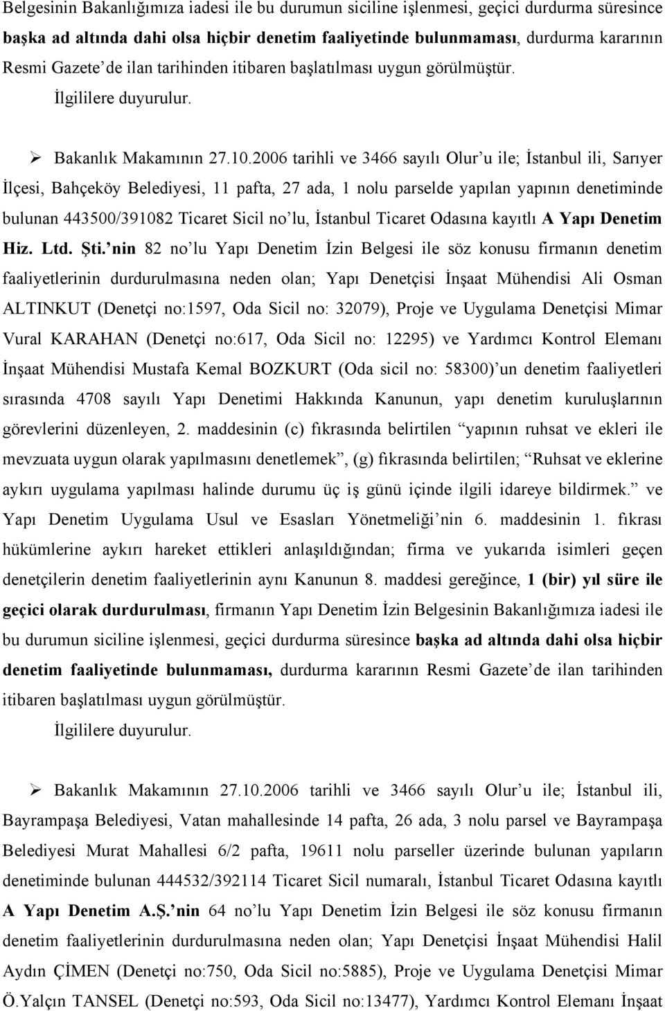 2006 tarihli ve 3466 sayılı Olur u ile; İstanbul ili, Sarıyer İlçesi, Bahçeköy Belediyesi, 11 pafta, 27 ada, 1 nolu parselde yapılan yapının denetiminde bulunan 443500/391082 Ticaret Sicil no lu,