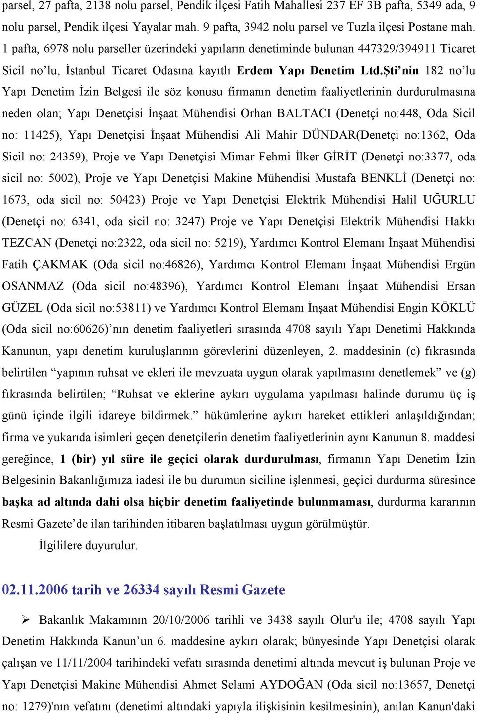 Şti nin 182 no lu Yapı Denetim İzin Belgesi ile söz konusu firmanın denetim faaliyetlerinin durdurulmasına neden olan; Yapı Denetçisi İnşaat Mühendisi Orhan BALTACI (Denetçi no:448, Oda Sicil no: