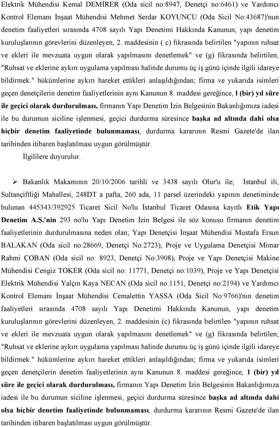 maddesinin ( c) fıkrasında belirtilen "yapının ruhsat ve ekleri ile mevzuata uygun olarak yapılmasını denetlemek" ve (g) fıkrasında belirtilen; "Ruhsat ve eklerine aykırı uygulama yapılması halinde