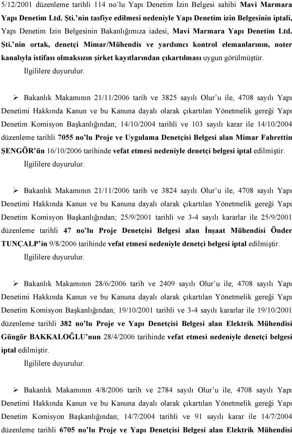 nin ortak, denetçi Mimar/Mühendis ve yardımcı kontrol elemanlarının, noter kanalıyla istifası olmaksızın şirket kayıtlarından çıkartılması uygun görülmüştür.