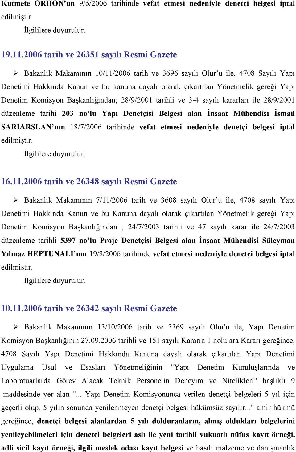 Yapı Denetim Komisyon Başkanlığından; 28/9/2001 tarihli ve 3-4 sayılı kararları ile 28/9/2001 düzenleme tarihi 203 no lu Yapı Denetçisi Belgesi alan İnşaat Mühendisi İsmail SARIARSLAN nın 18/7/2006