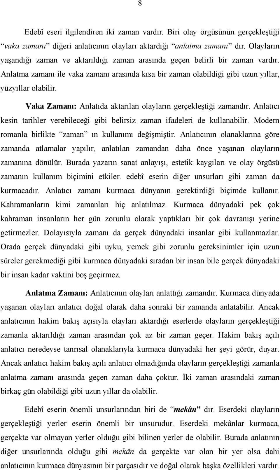 Vaka Zamanı: Anlatıda aktarılan olayların gerçekleştiği zamandır. Anlatıcı kesin tarihler verebileceği gibi belirsiz zaman ifadeleri de kullanabilir.