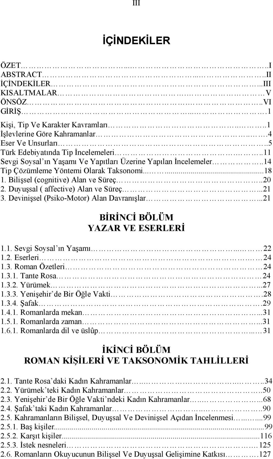 .20 2. Duyuşsal ( affective) Alan ve Süreç...21 3. Devinişsel (Psiko-Motor) Alan Davranışlar...21 BİRİNCİ BÖLÜM YAZAR VE ESERLERİ 1.1. Sevgi Soysal ın Yaşamı... 22 1.2. Eserleri. 24 1.3. Roman Özetleri 24 1.