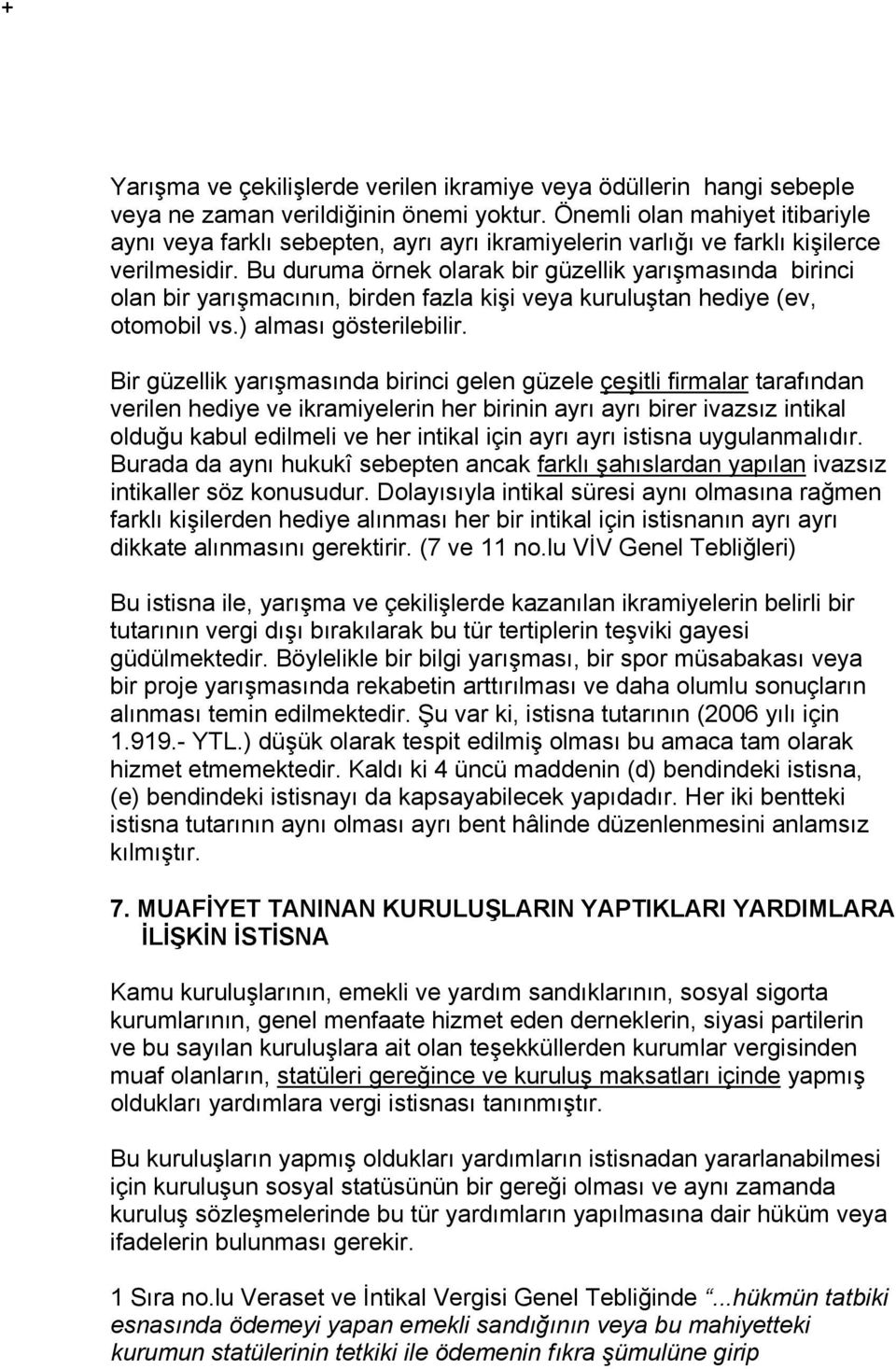 Bu duruma örnek olarak bir güzellik yarışmasında birinci olan bir yarışmacının, birden fazla kişi veya kuruluştan hediye (ev, otomobil vs.) alması gösterilebilir.