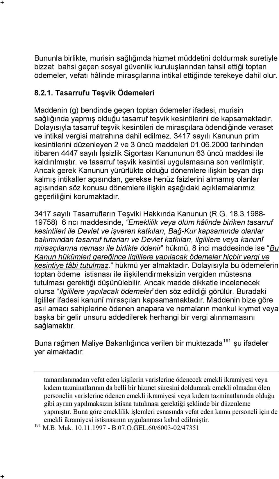 Dolayısıyla tasarruf teşvik kesintileri de mirasçılara ödendiğinde veraset ve intikal vergisi matrahına dahil edilmez. 3417 sayılı Kanunun prim kesintilerini düzenleyen 2 ve 3 üncü maddeleri 01.06.