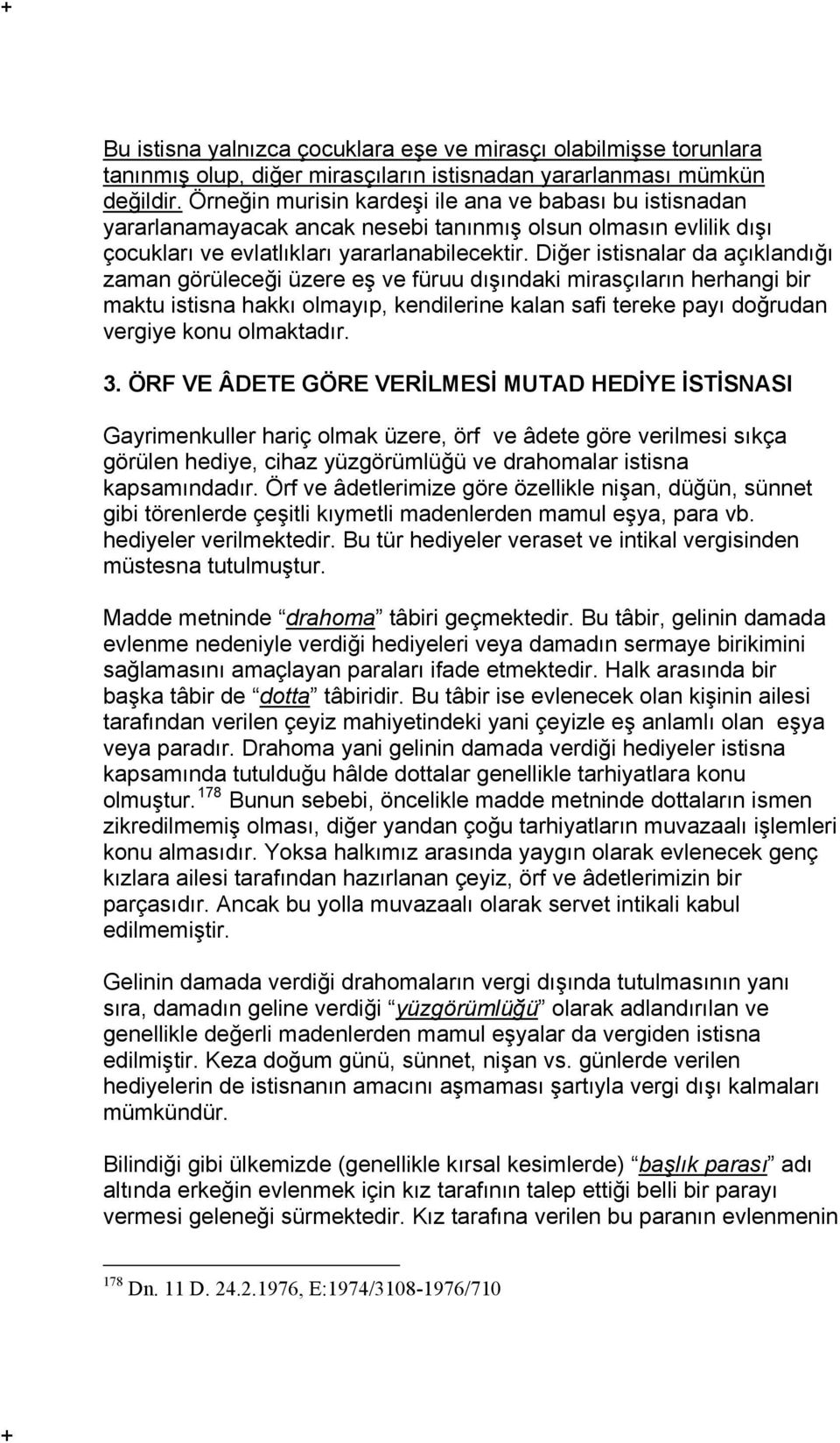 Diğer istisnalar da açıklandığı zaman görüleceği üzere eş ve füruu dışındaki mirasçıların herhangi bir maktu istisna hakkı olmayıp, kendilerine kalan safi tereke payı doğrudan vergiye konu olmaktadır.