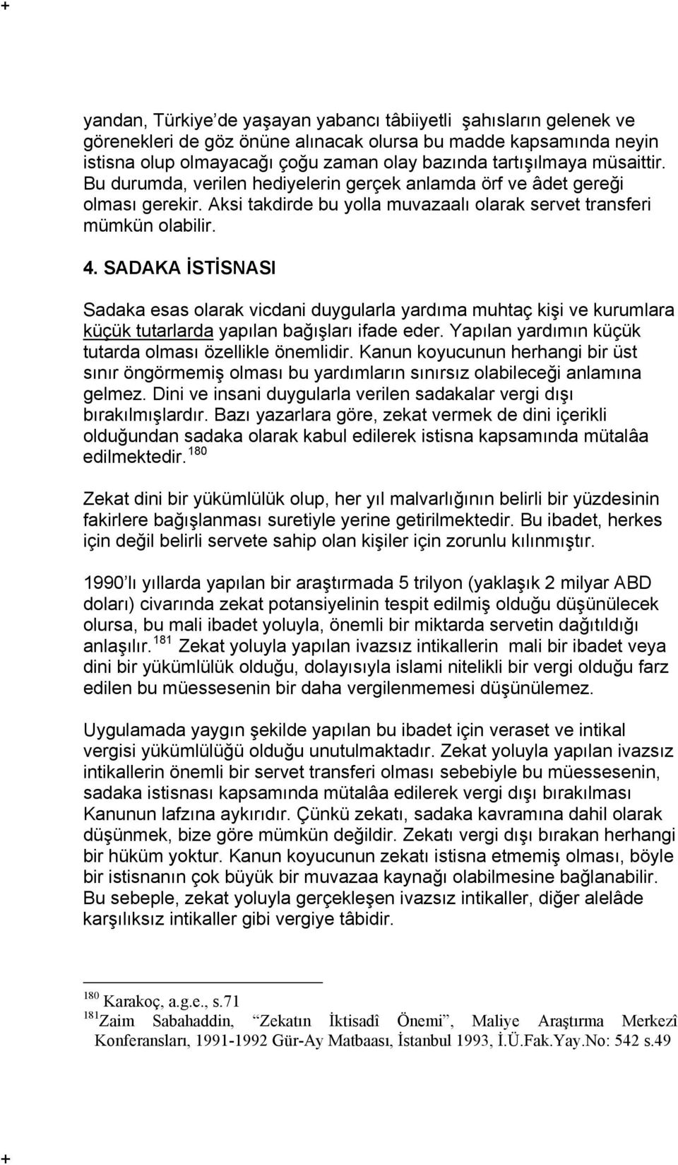 SADAKA İSTİSNASI Sadaka esas olarak vicdani duygularla yardıma muhtaç kişi ve kurumlara küçük tutarlarda yapılan bağışları ifade eder. Yapılan yardımın küçük tutarda olması özellikle önemlidir.