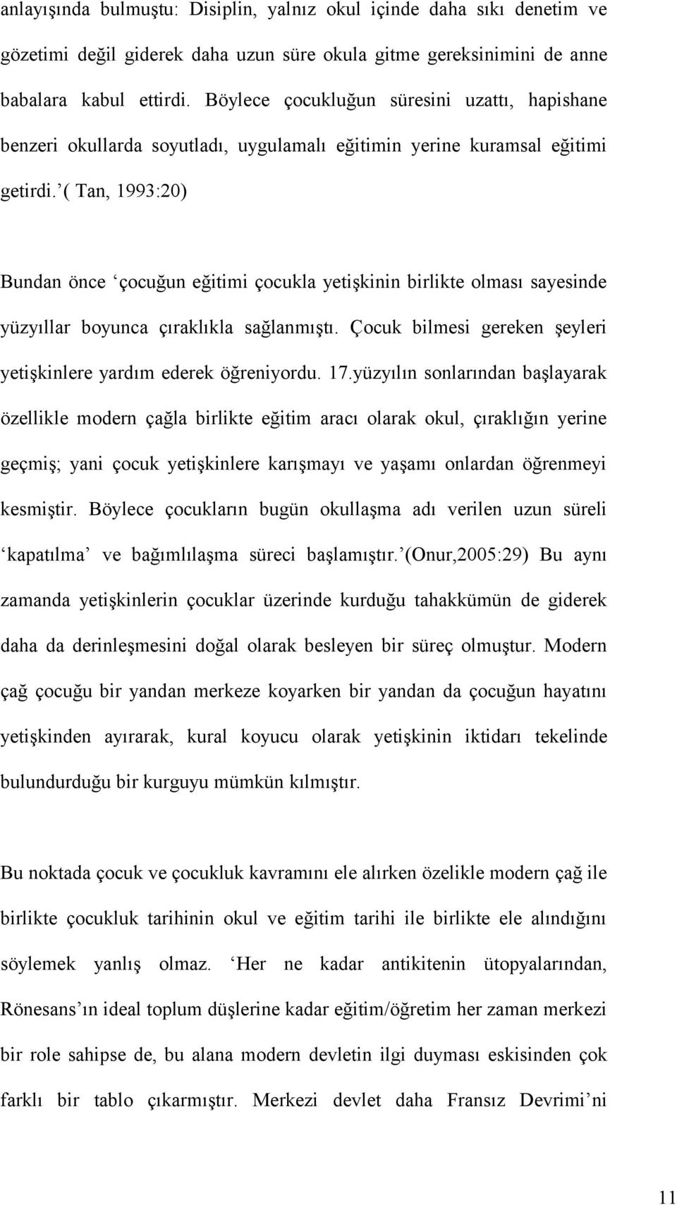 ( Tan, 1993:20) Bundan önce çocuğun eğitimi çocukla yetişkinin birlikte olması sayesinde yüzyıllar boyunca çıraklıkla sağlanmıştı. Çocuk bilmesi gereken şeyleri yetişkinlere yardım ederek öğreniyordu.