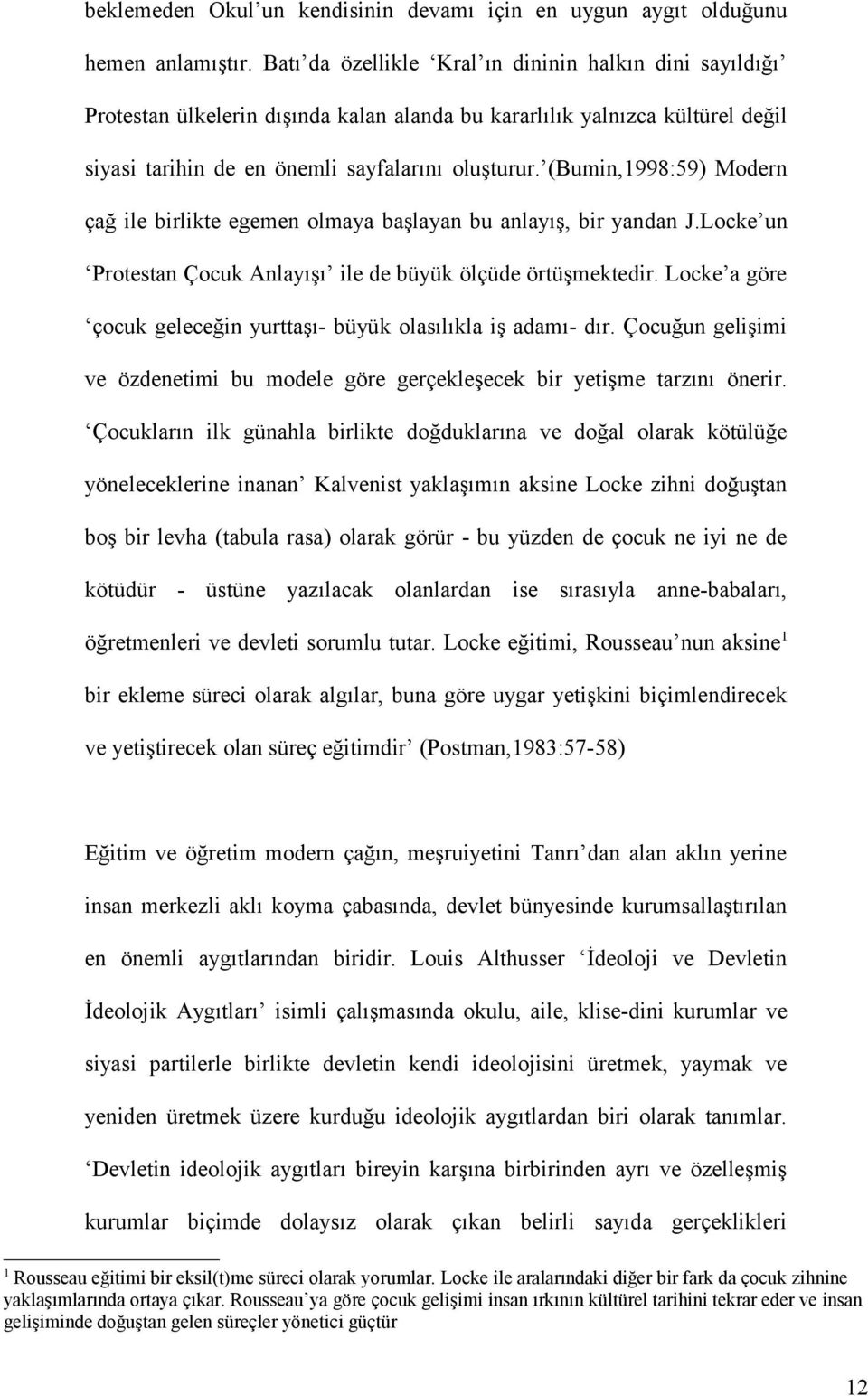 (Bumin,1998:59) Modern çağ ile birlikte egemen olmaya başlayan bu anlayış, bir yandan J.Locke un Protestan Çocuk Anlayışı ile de büyük ölçüde örtüşmektedir.