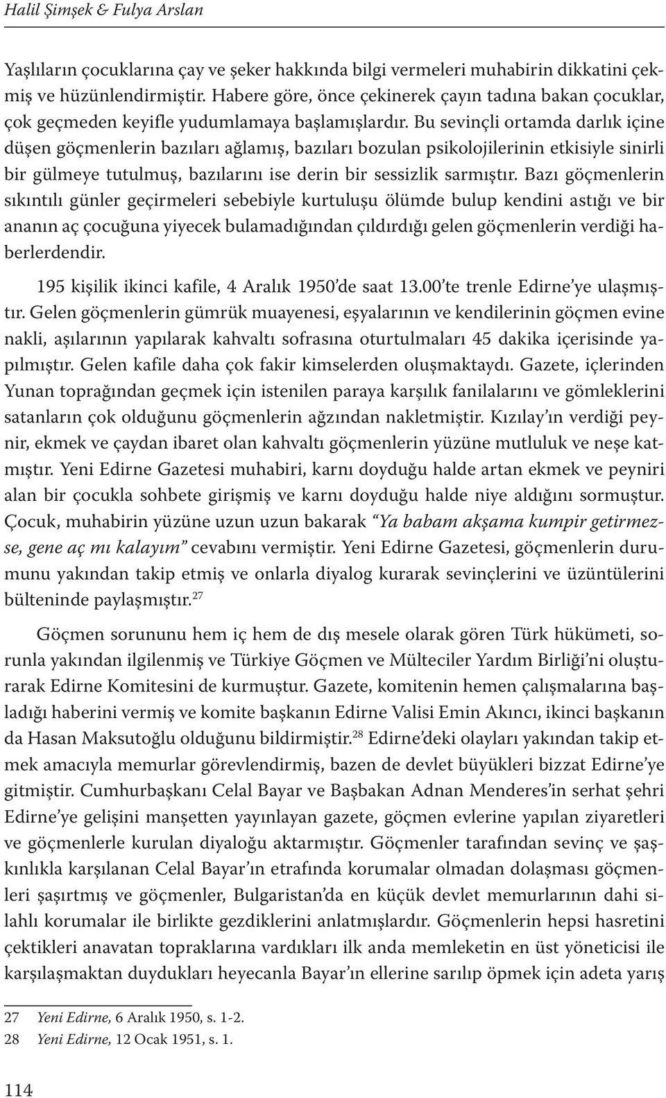 Bu sevinçli ortamda darlık içine düşen göçmenlerin bazıları ağlamış, bazıları bozulan psikolojilerinin etkisiyle sinirli bir gülmeye tutulmuş, bazılarını ise derin bir sessizlik sarmıştır.