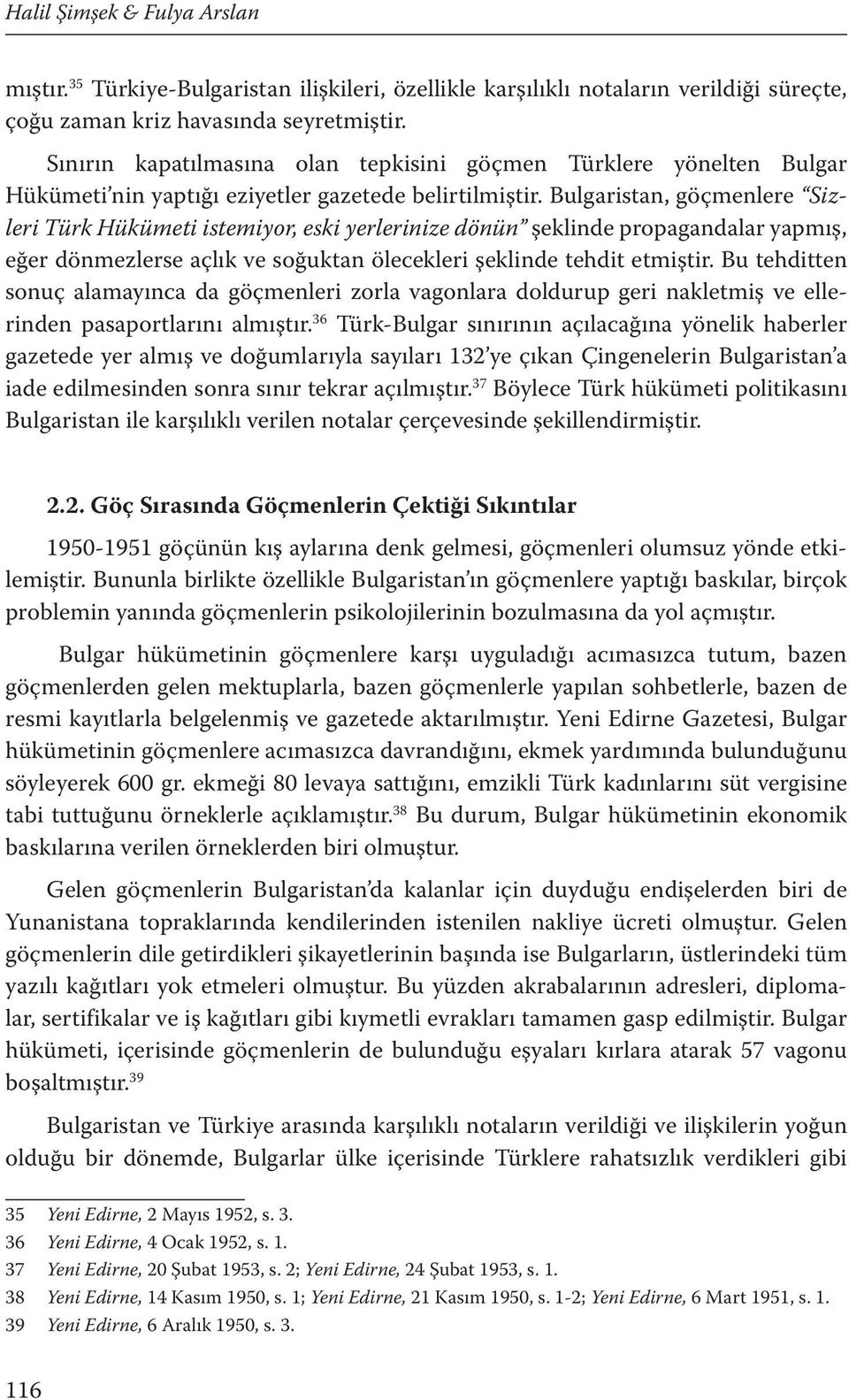 Bulgaristan, göçmenlere Sizleri Türk Hükümeti istemiyor, eski yerlerinize dönün şeklinde propagandalar yapmış, eğer dönmezlerse açlık ve soğuktan ölecekleri şeklinde tehdit etmiştir.