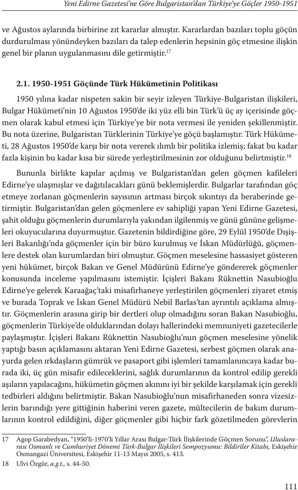 2.1. 1950-1951 Göçünde Türk Hükümetinin Politikası 1950 yılına kadar nispeten sakin bir seyir izleyen Türkiye-Bulgaristan ilişkileri, Bulgar Hükümeti nin 10 Ağustos 1950 de iki yüz elli bin Türk ü üç
