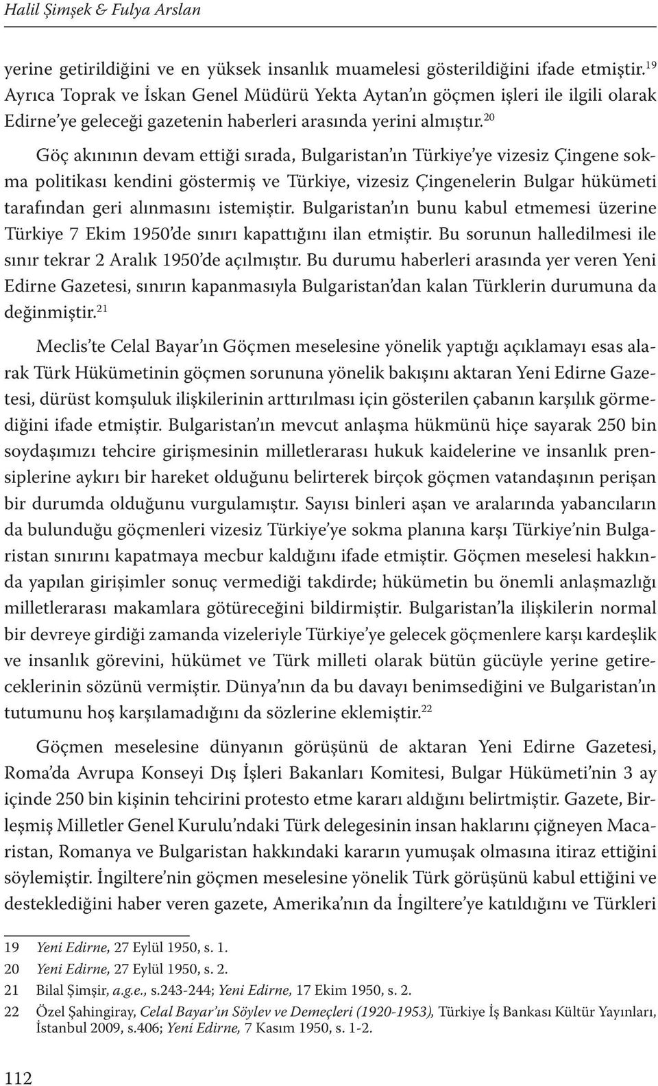 20 Göç akınının devam ettiği sırada, Bulgaristan ın Türkiye ye vizesiz Çingene sokma politikası kendini göstermiş ve Türkiye, vizesiz Çingenelerin Bulgar hükümeti tarafından geri alınmasını