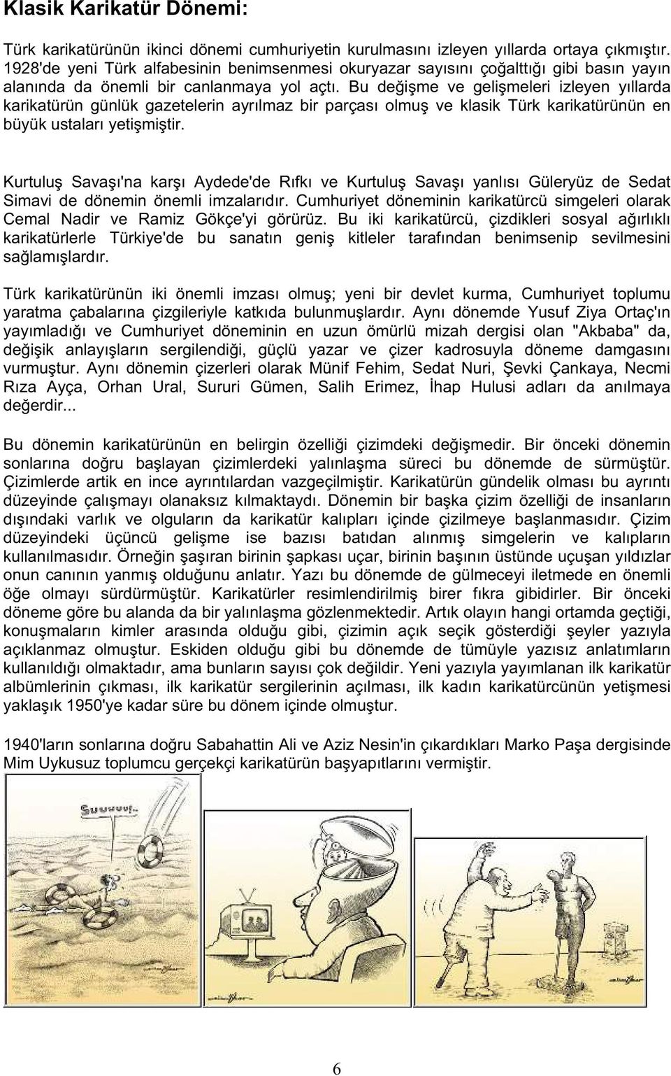 Bu de i me ve geli meleri izleyen yıllarda karikatürün günlük gazetelerin ayrılmaz bir parçası olmu ve klasik Türk karikatürünün en büyük ustaları yeti mi tir.