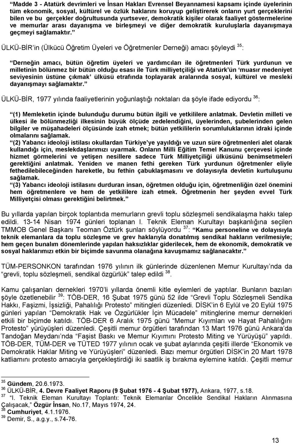 ÜLKÜ-BİR in (Ülkücü Öğretim Üyeleri ve Öğretmenler Derneği) amacı şöyleydi 35 : Derneğin amacı, bütün öğretim üyeleri ve yardımcıları ile öğretmenleri Türk yurdunun ve milletinin bölünmez bir bütün