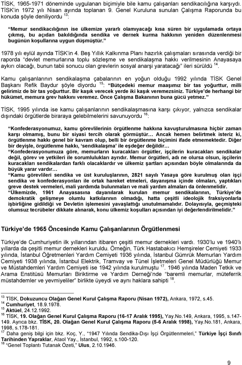 sendika ve dernek kurma hakkının yeniden düzenlenmesi bugünün koşullarına uygun düşmüştür. 1978 yılı eylül ayında TİSK in 4.