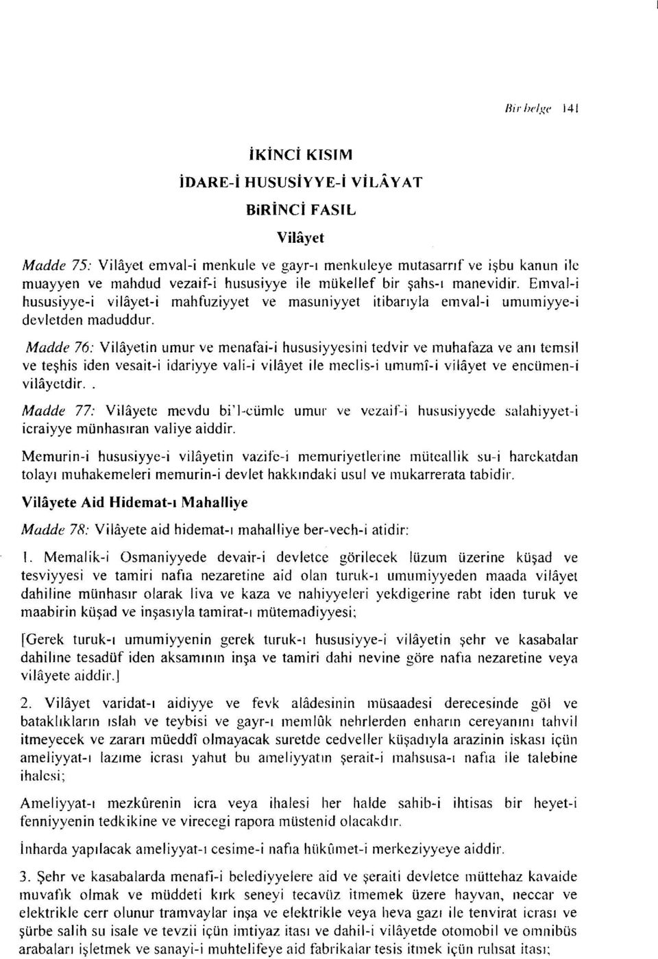 Madde 76: Vilayetin umur ve menafai-i hususiyyesini tedvir ve muhafaza ve anı temsil ve teşhis iden vesait-i idariyye vali-i vilayet ile meclis-i umumı-i vilayet ve encümen-i vilayetdir.