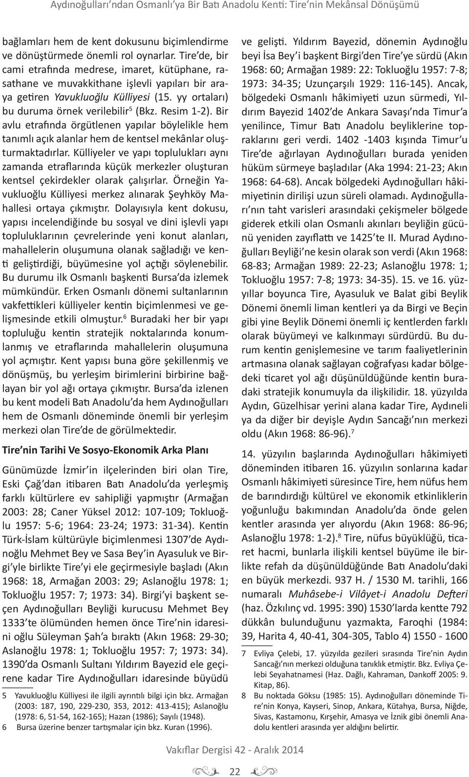 Resim 1-2). Bir avlu etrafında örgütlenen yapılar böylelikle hem tanımlı açık alanlar hem de kentsel mekânlar oluşturmaktadırlar.