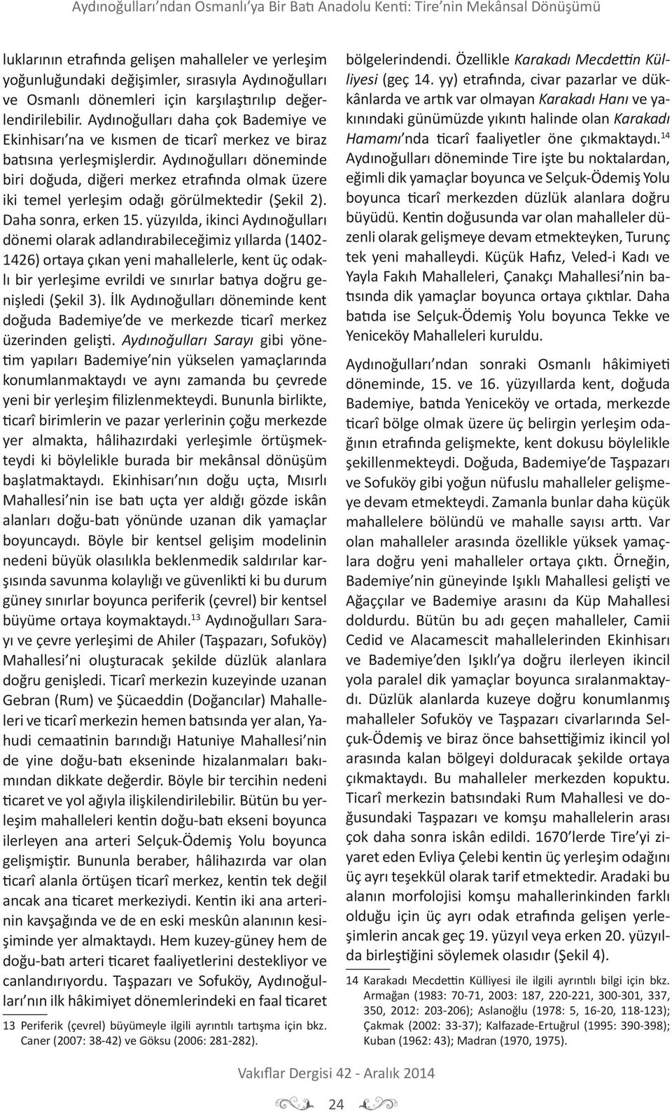 Aydınoğulları döneminde biri doğuda, diğeri merkez etrafında olmak üzere iki temel yerleşim odağı görülmektedir (Şekil 2). Daha sonra, erken 15.