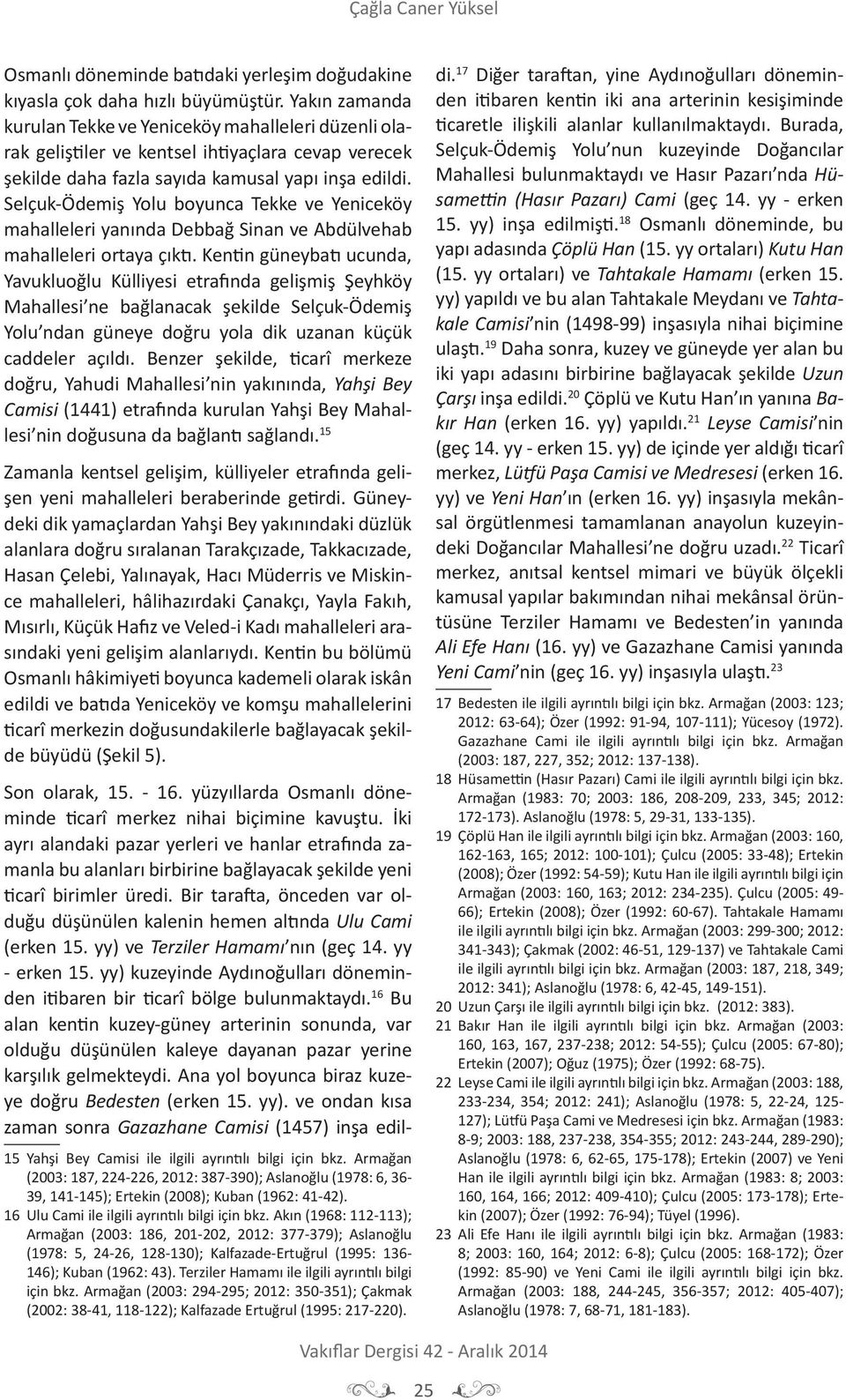 Selçuk-Ödemiş Yolu boyunca Tekke ve Yeniceköy mahalleleri yanında Debbağ Sinan ve Abdülvehab mahalleleri ortaya çıktı.