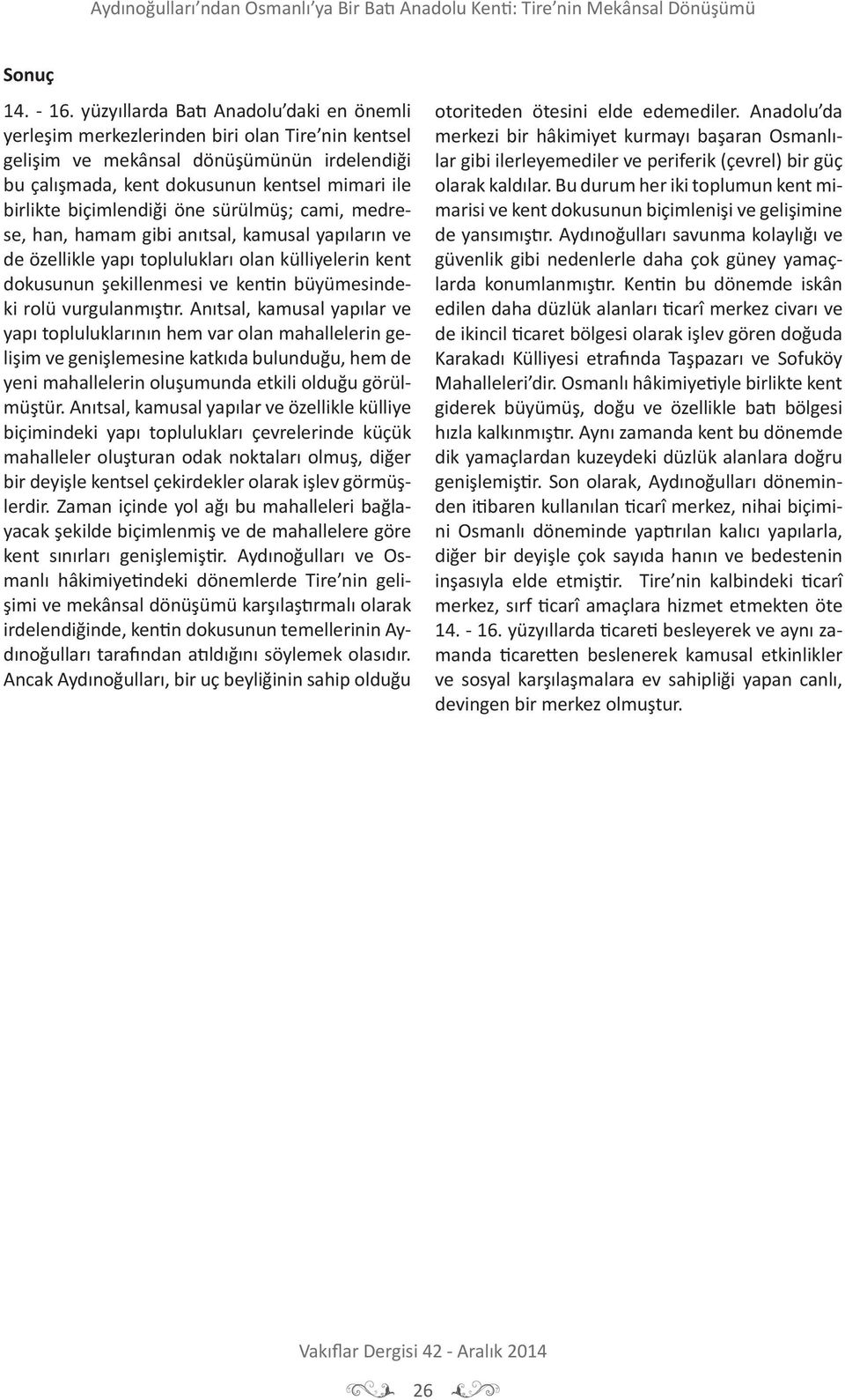 biçimlendiği öne sürülmüş; cami, medrese, han, hamam gibi anıtsal, kamusal yapıların ve de özellikle yapı toplulukları olan külliyelerin kent dokusunun şekillenmesi ve kentin büyümesindeki rolü