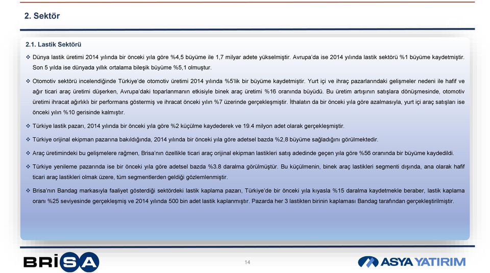 Yurt içi ve ihraç pazarlarındaki gelişmeler nedeni ile hafif ve ağır ticari araç üretimi düşerken, Avrupa daki toparlanmanın etkisiyle binek araç üretimi %16 oranında büyüdü.