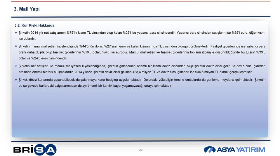 Şirketin mamul maliyetleri incelendiğinde %44 ünün dolar, %27 sinin euro ve kalan kısmının da TL cinsinden olduğu görülmektedir.