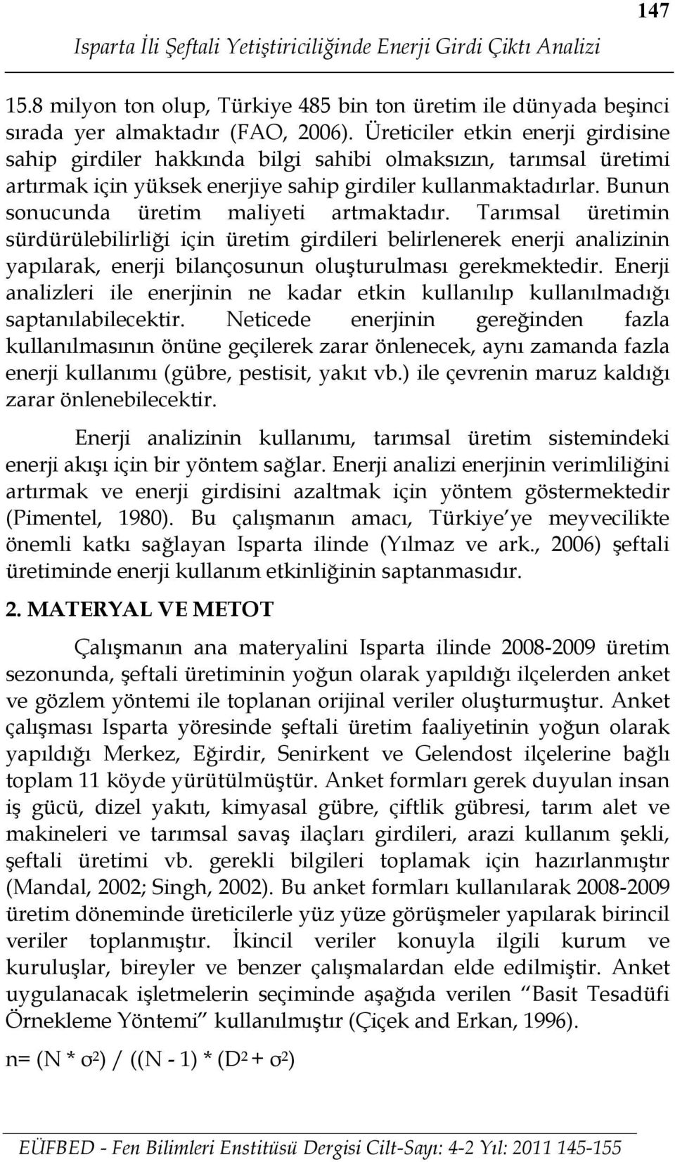 Bunun sonucunda üretim maliyeti artmaktadır. Tarımsal üretimin sürdürülebilirliği için üretim girdileri belirlenerek enerji analizinin yapılarak, enerji bilançosunun oluşturulması gerekmektedir.