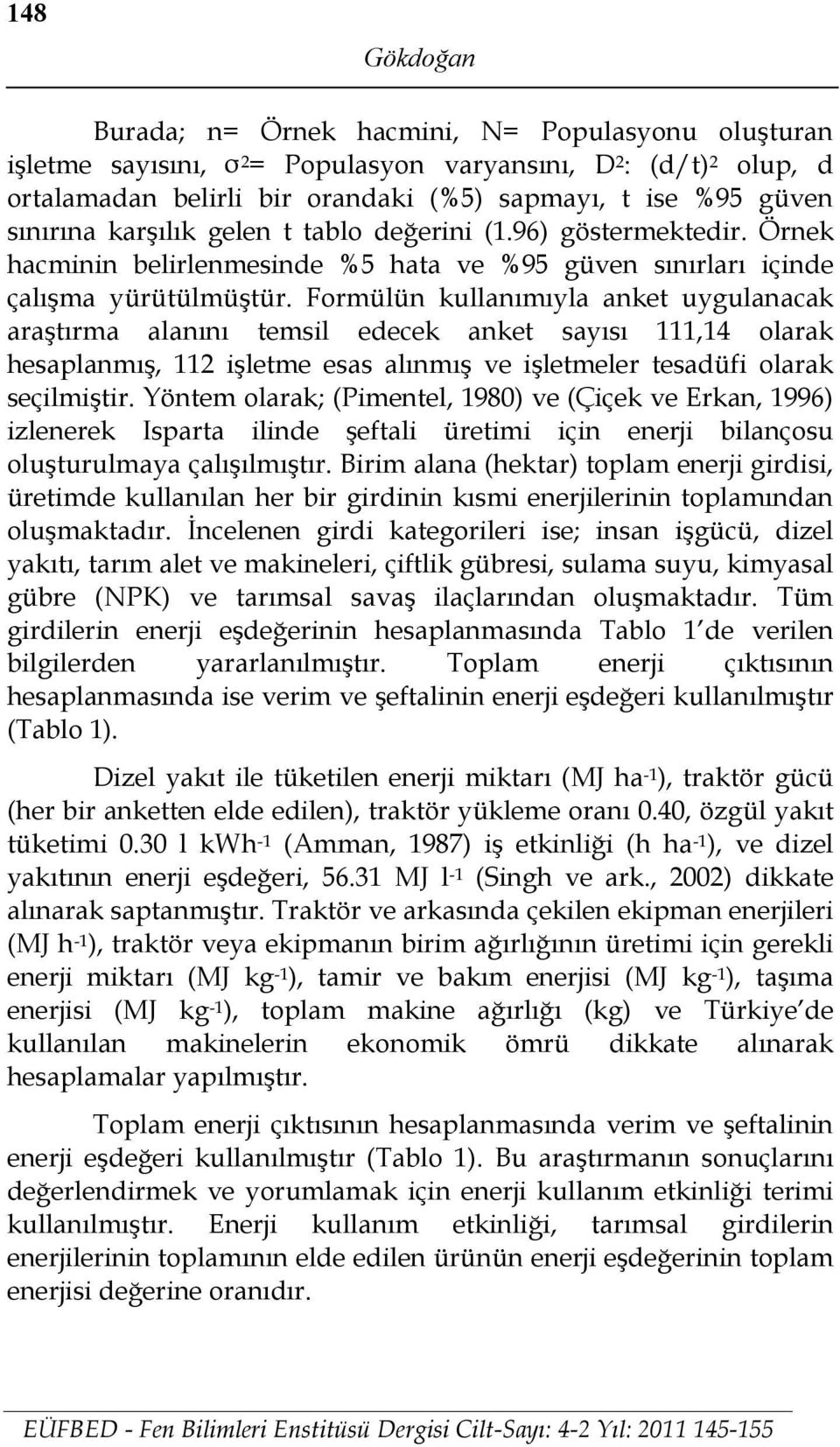 Formülün kullanımıyla anket uygulanacak araştırma alanını temsil edecek anket sayısı 111,14 olarak hesaplanmış, 112 işletme esas alınmış ve işletmeler tesadüfi olarak seçilmiştir.