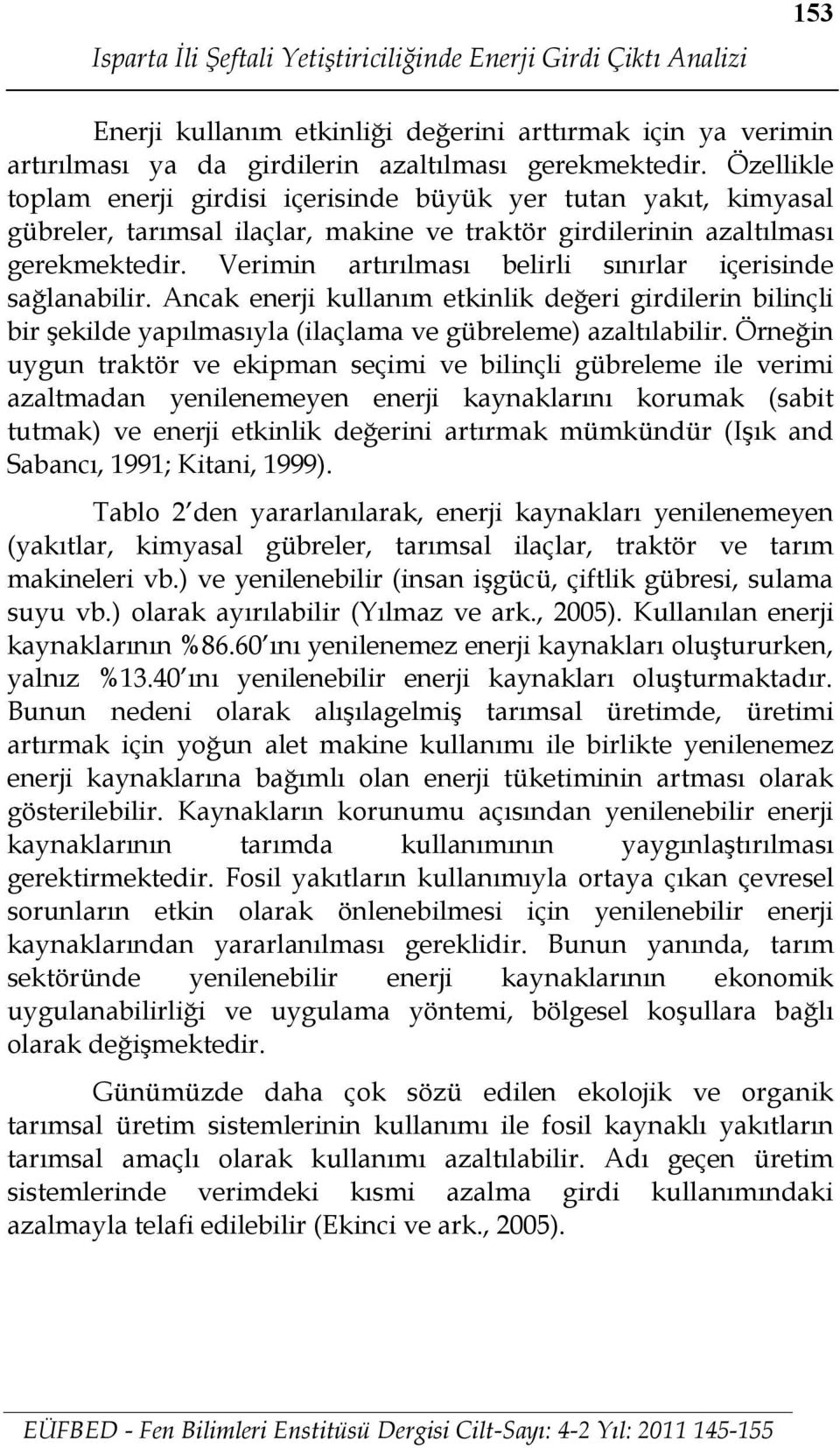 Verimin artırılması belirli sınırlar içerisinde sağlanabilir. Ancak enerji kullanım etkinlik değeri girdilerin bilinçli bir şekilde yapılmasıyla (ilaçlama ve gübreleme) azaltılabilir.