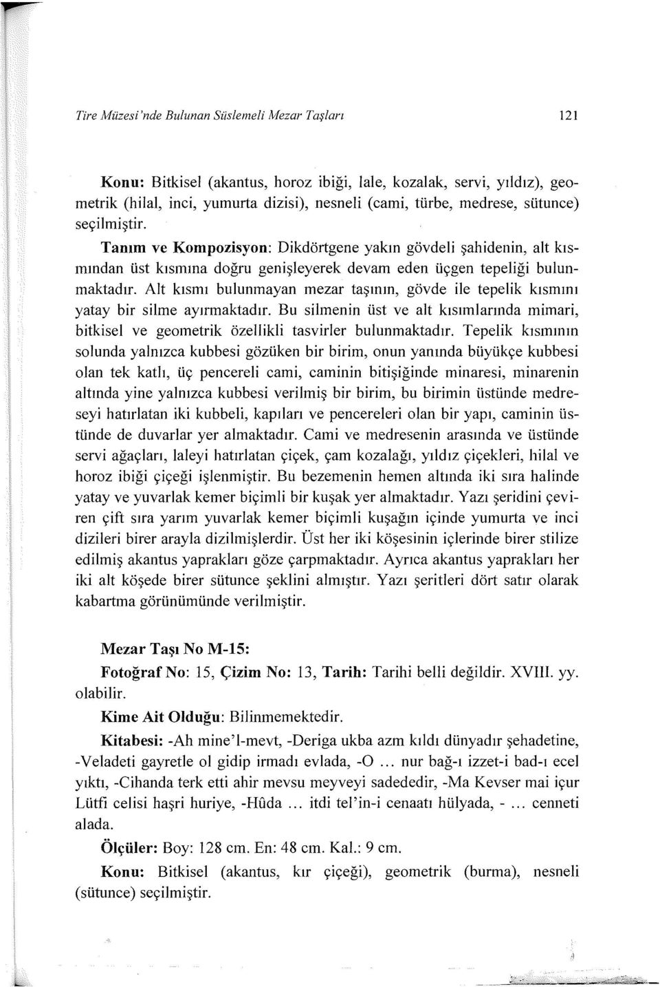 Alt kısmı bulunmayan mezar taşının, gövde ile tepelik kısmını yatay bir silme ayırınaktadır. Bu silmenin üst ve alt kısımlarında mimari, bitkisel ve geometrik özellikli tasvirler bulunmaktadır.