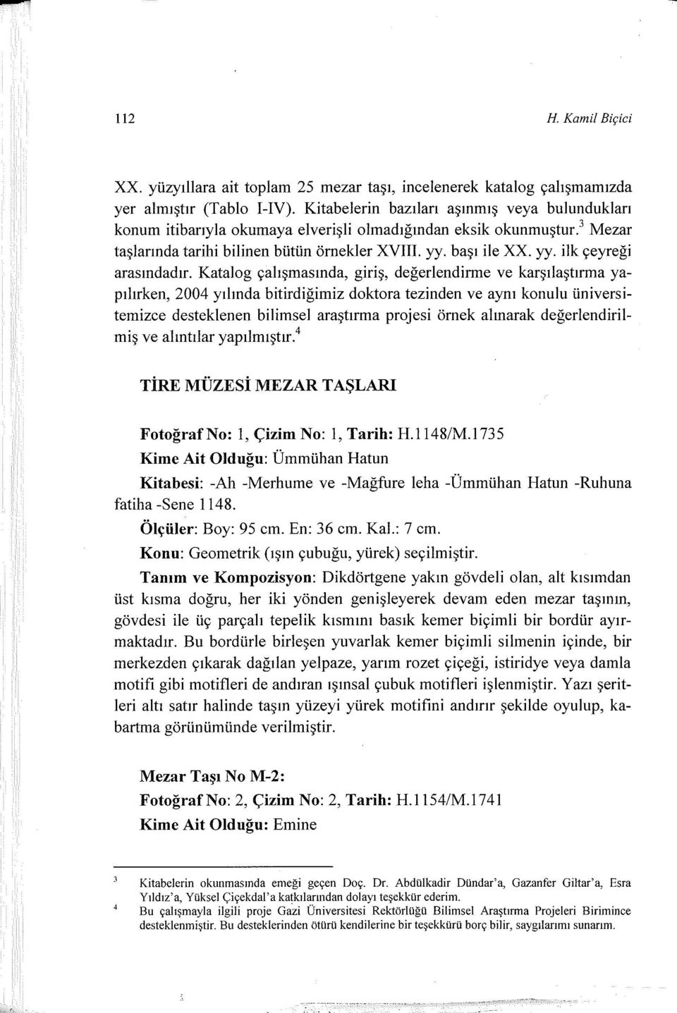 Katalog çalışmasında, giriş, değerlendirme ve karşılaştırma yapılırken, 2004 yılında bitirdiğirniz doktora tezinden ve aynı konulu üniversitemizce desteklenen bilimsel araştırma projesi örnek