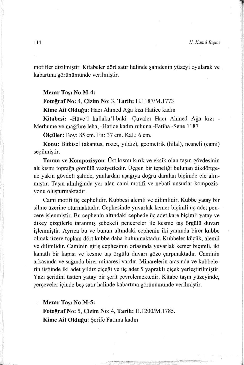 85 cm. En: 37 cm. Kal.: 6 cm. Konu: Bitkisel (akantus, rozet, yıldız), geometrik (hilal), nesneli (cami) seçilmiştir.