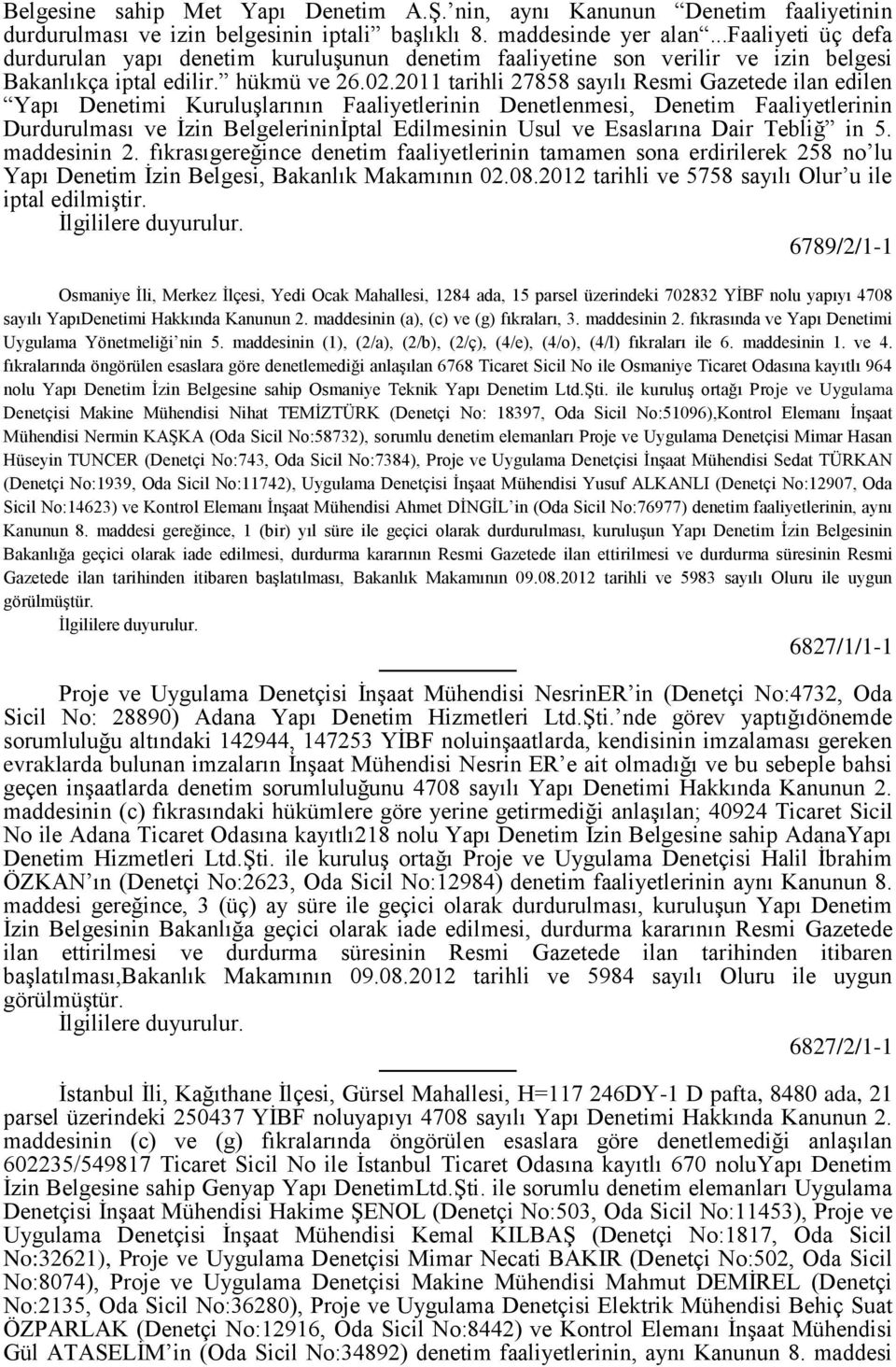 2011 tarihli 27858 sayılı Resmi Gazetede ilan edilen Yapı Denetimi Kuruluşlarının Faaliyetlerinin Denetlenmesi, Denetim Faaliyetlerinin Durdurulması ve İzin Belgelerininİptal Edilmesinin Usul ve