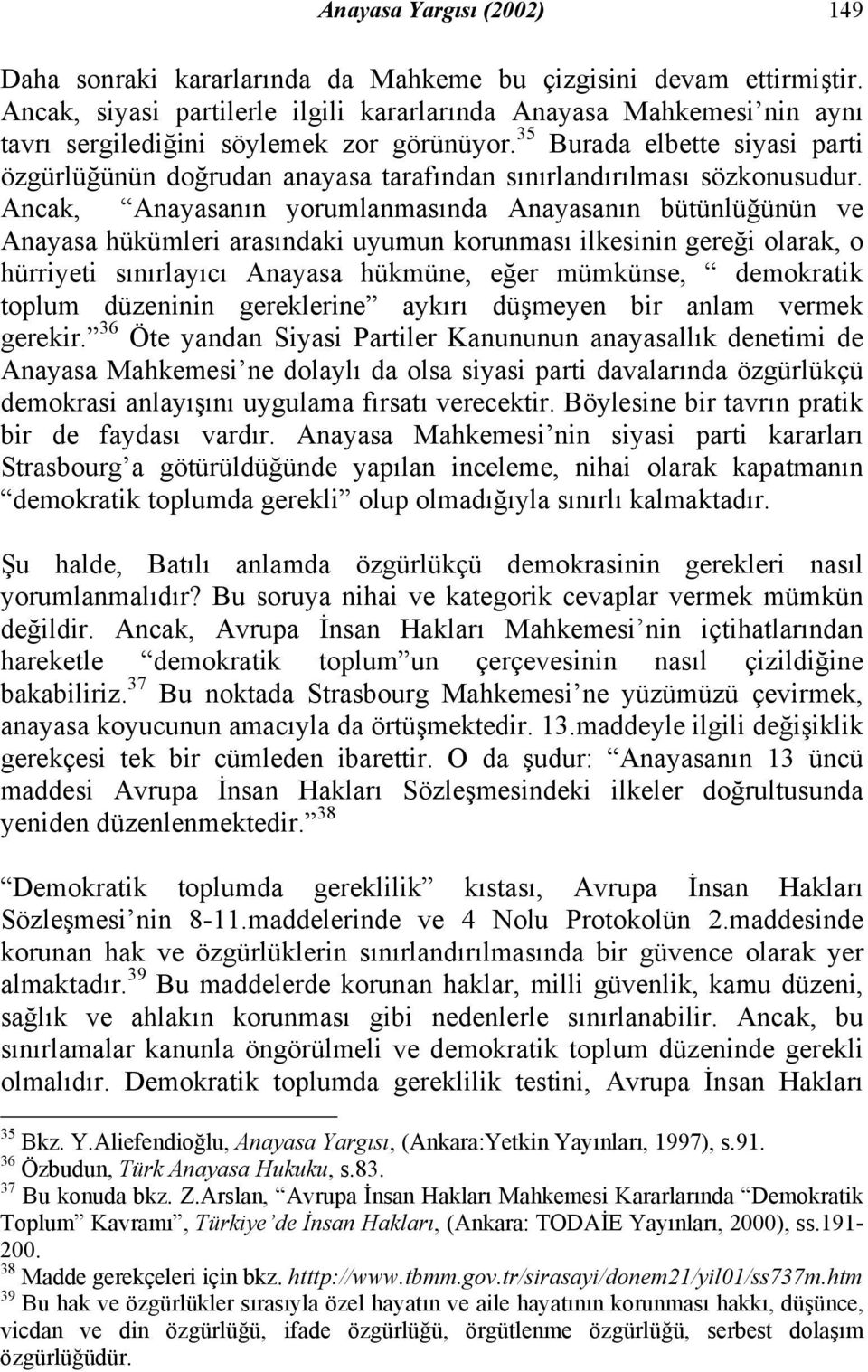 35 Burada elbette siyasi parti özgürlüğünün doğrudan anayasa tarafından sınırlandırılması sözkonusudur.