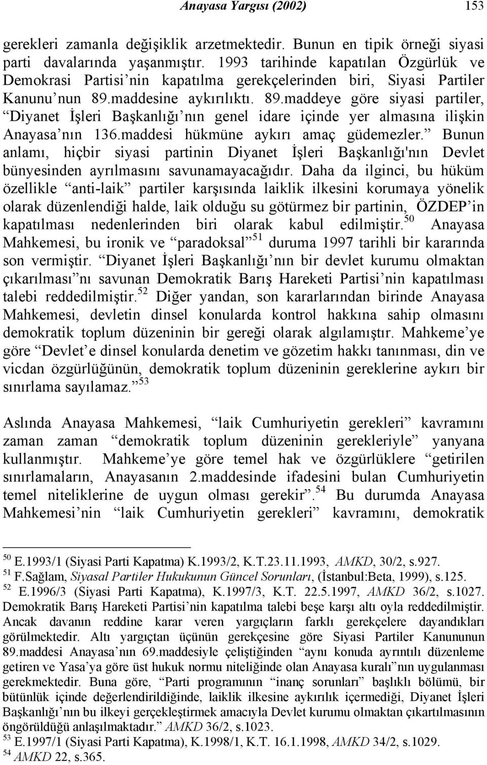 maddesine aykırılıktı. 89.maddeye göre siyasi partiler, Diyanet İşleri Başkanlığı nın genel idare içinde yer almasına ilişkin Anayasa nın 136.maddesi hükmüne aykırı amaç güdemezler.