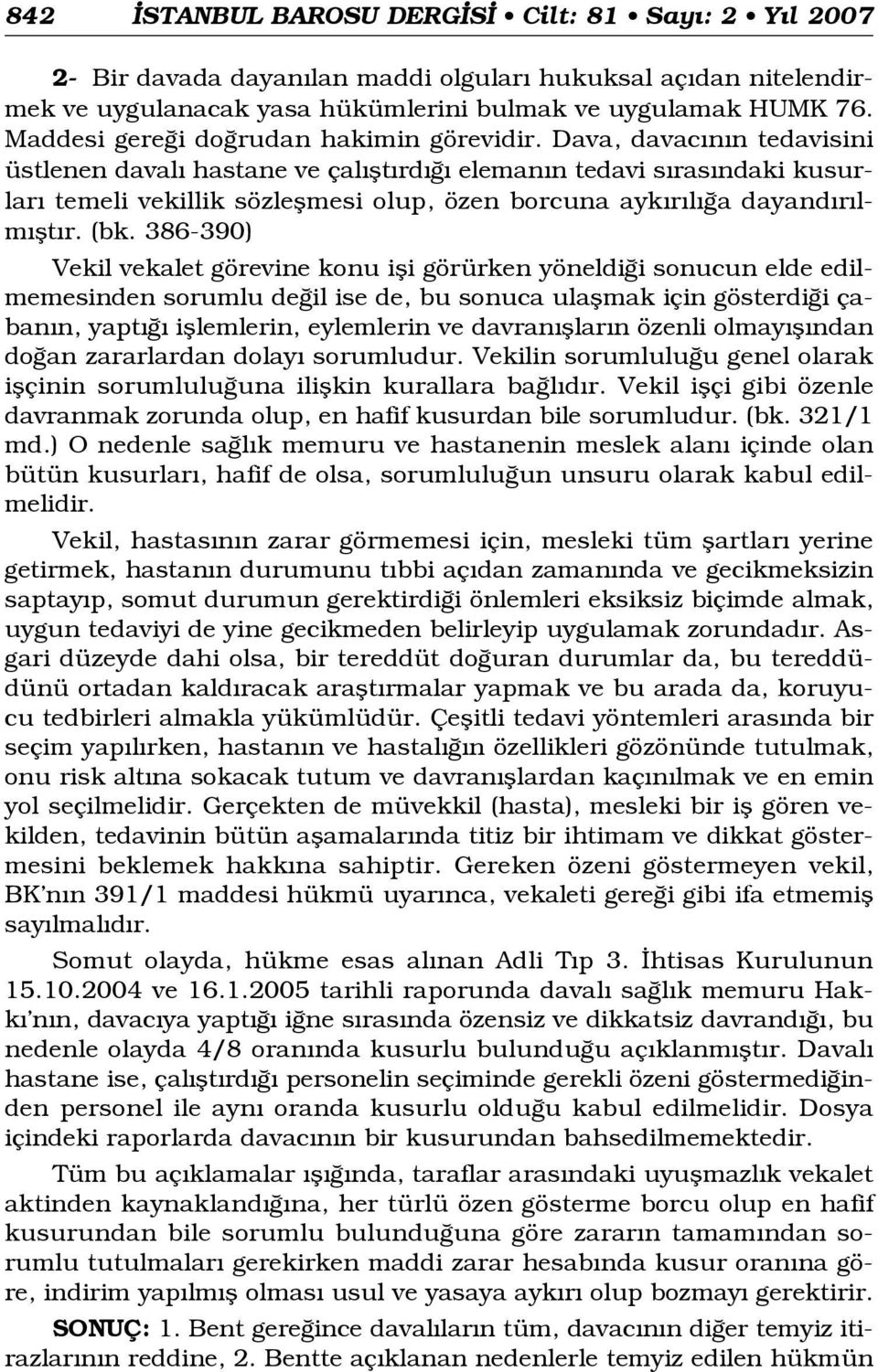 Dava, davac n n tedavisini üstlenen daval hastane ve çal flt rd eleman n tedavi s ras ndaki kusurlar temeli vekillik sözleflmesi olup, özen borcuna ayk r l a dayand r lm flt r. (bk.