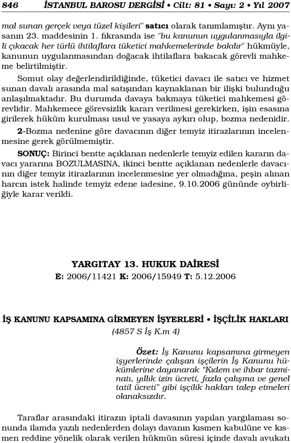 belirtilmifltir. Somut olay de erlendirildi inde, tüketici davac ile sat c ve hizmet sunan daval aras nda mal sat fl ndan kaynaklanan bir iliflki bulundu u anlafl lmaktad r.