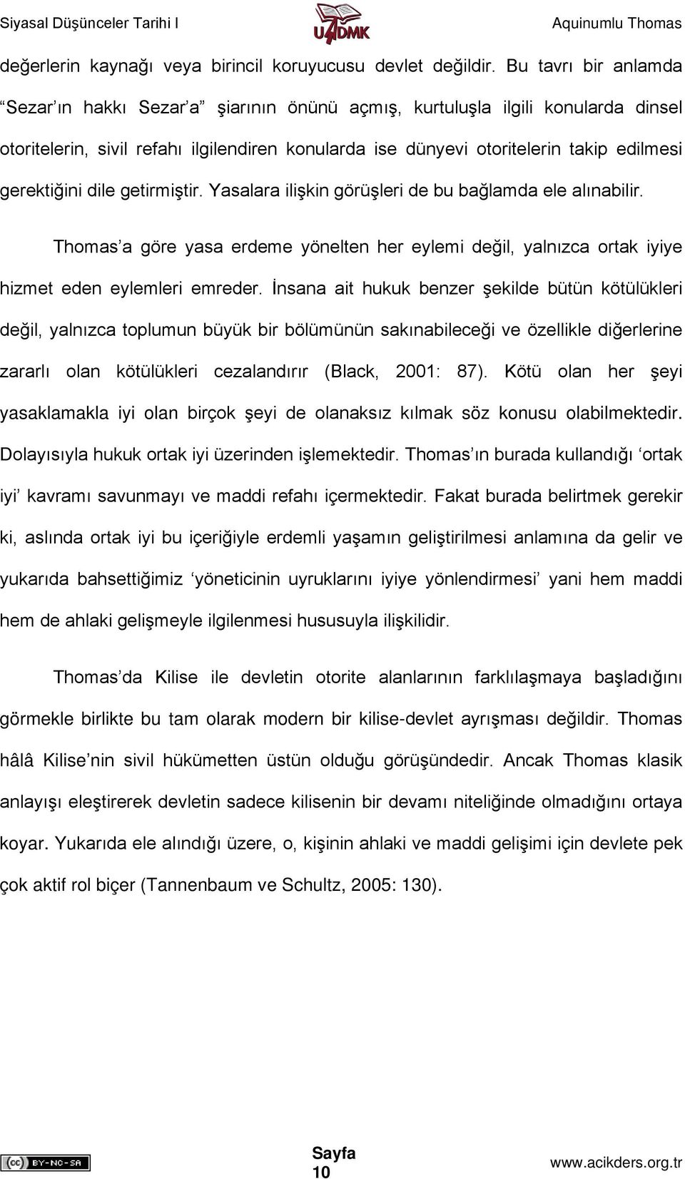 gerektiğini dile getirmiştir. Yasalara ilişkin görüşleri de bu bağlamda ele alınabilir. Thomas a göre yasa erdeme yönelten her eylemi değil, yalnızca ortak iyiye hizmet eden eylemleri emreder.