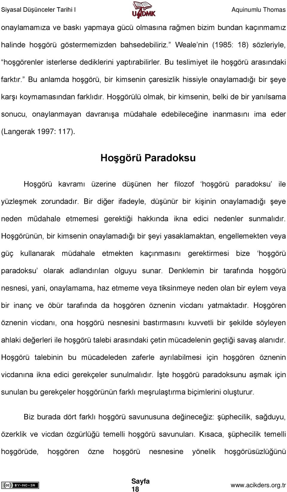 Bu anlamda hoşgörü, bir kimsenin çaresizlik hissiyle onaylamadığı bir şeye karşı koymamasından farklıdır.