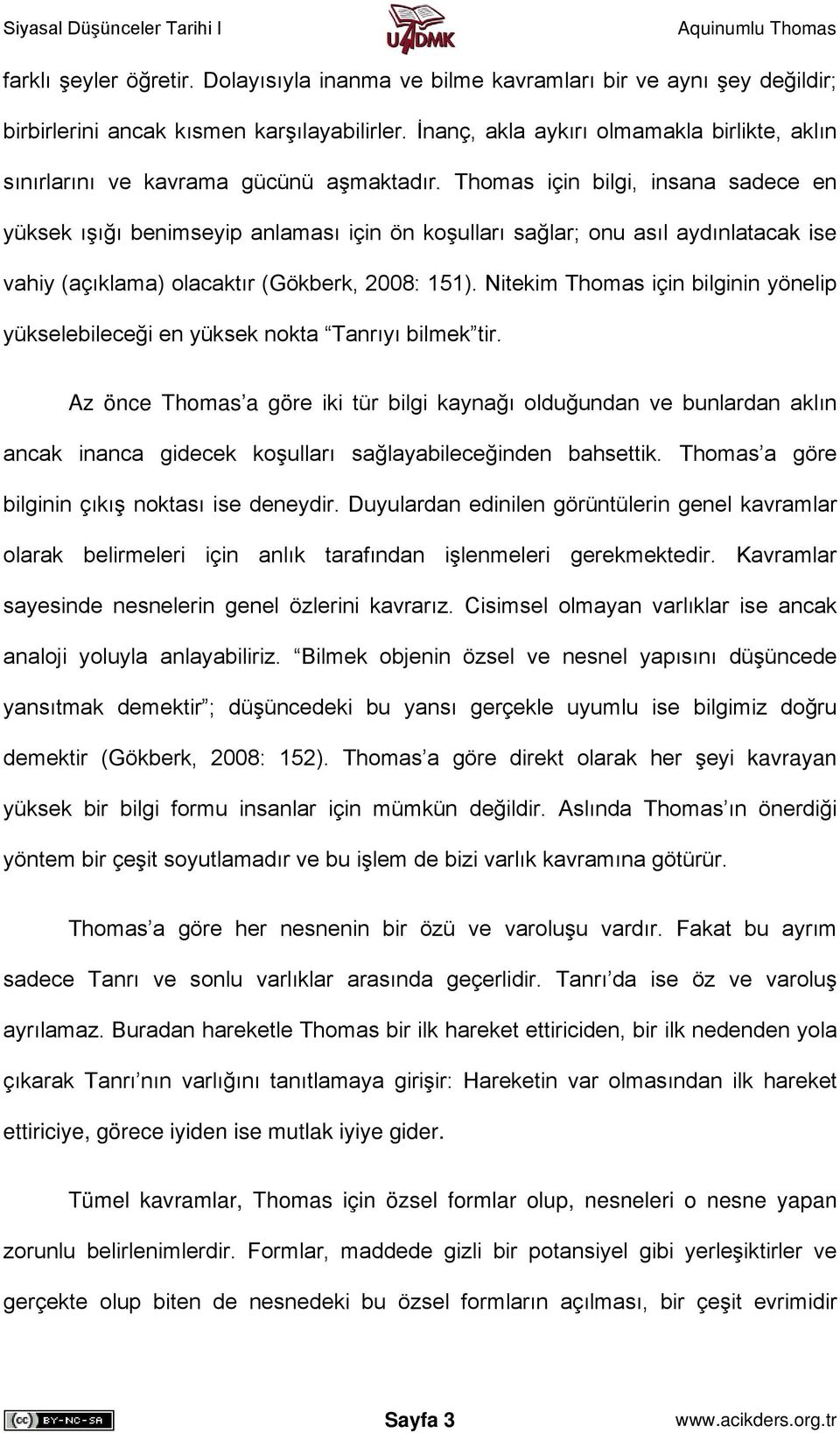 Thomas için bilgi, insana sadece en yüksek ışığı benimseyip anlaması için ön koşulları sağlar; onu asıl aydınlatacak ise vahiy (açıklama) olacaktır (Gökberk, 2008: 151).