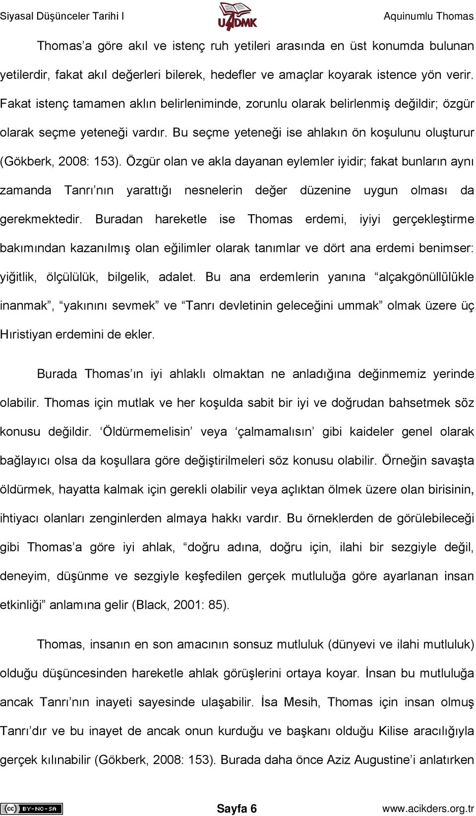 Özgür olan ve akla dayanan eylemler iyidir; fakat bunların aynı zamanda Tanrı nın yarattığı nesnelerin değer düzenine uygun olması da gerekmektedir.