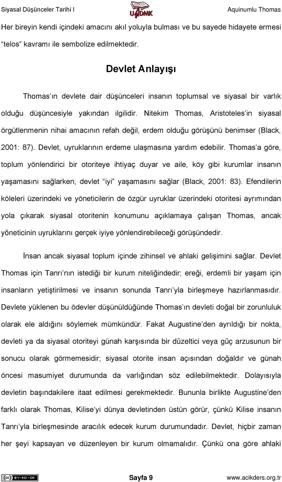 Nitekim Thomas, Aristoteles in siyasal örgütlenmenin nihai amacının refah değil, erdem olduğu görüşünü benimser (Black, 2001: 87). Devlet, uyruklarının erdeme ulaşmasına yardım edebilir.